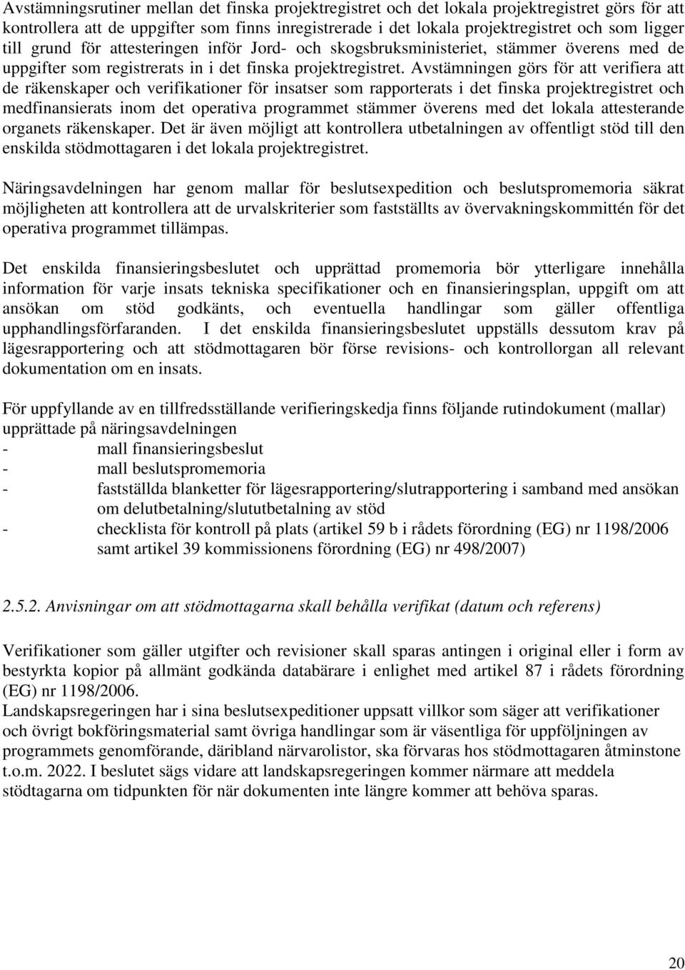 Avstämningen görs för att verifiera att de räkenskaper och verifikationer för insatser som rapporterats i det finska projektregistret och medfinansierats inom det operativa programmet stämmer överens