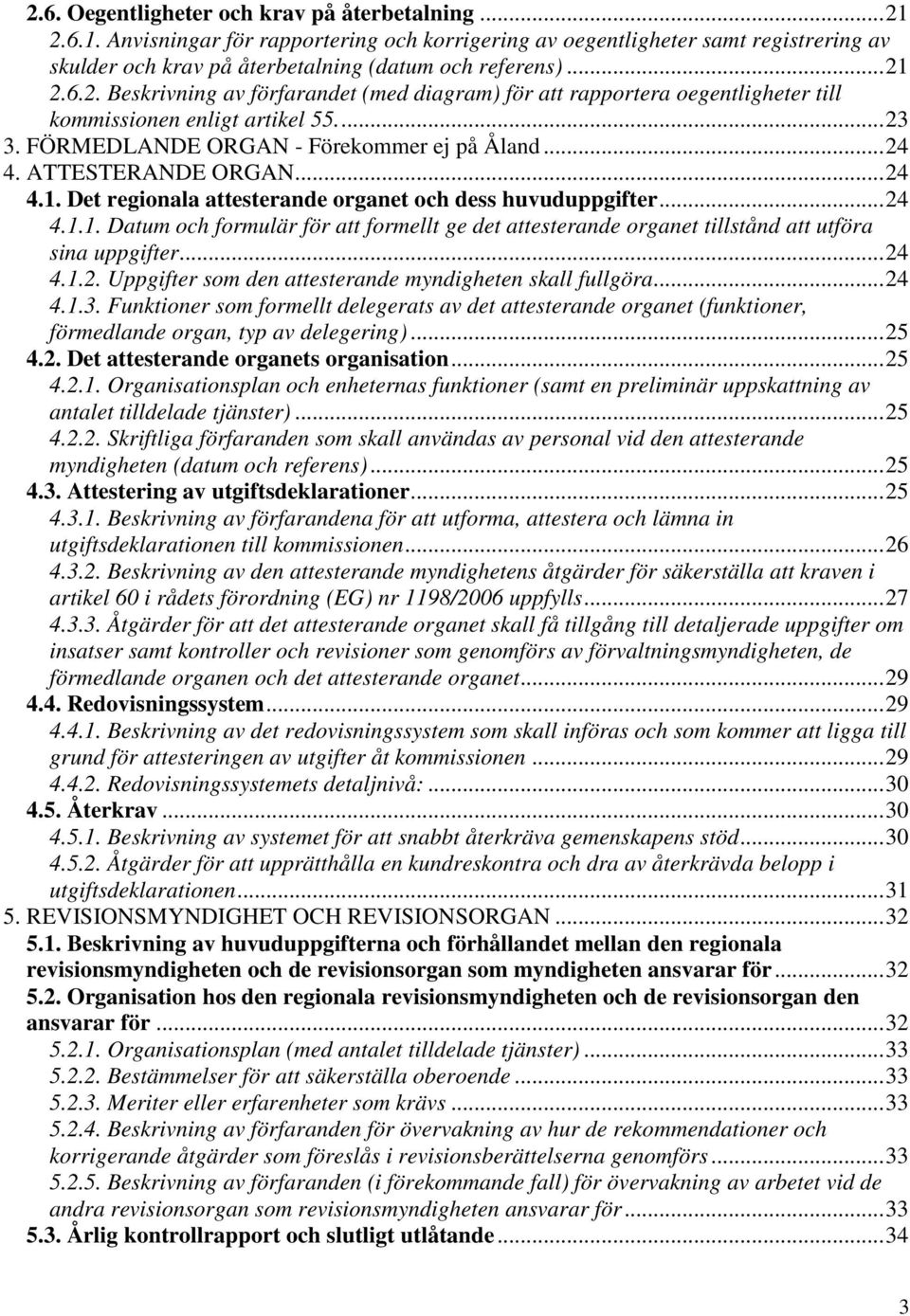 ATTESTERANDE ORGAN... 24 4.1. Det regionala attesterande organet och dess huvuduppgifter... 24 4.1.1. Datum och formulär för att formellt ge det attesterande organet tillstånd att utföra sina uppgifter.