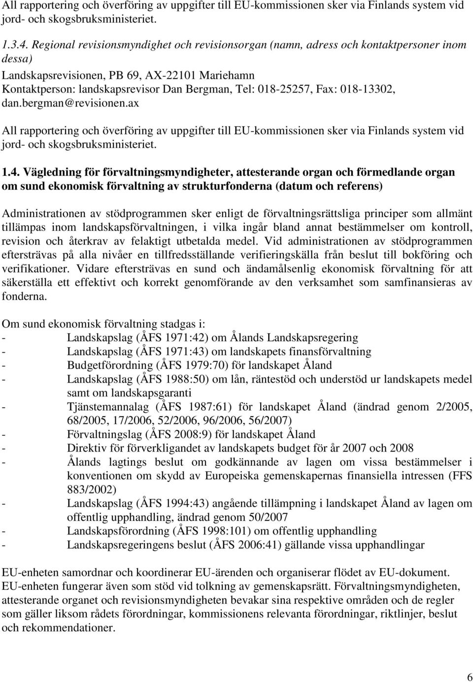 018-25257, Fax: 018-13302, dan.bergman@revisionen.ax All rapportering och överföring av uppgifter till EU-kommissionen sker via Finlands system vid jord- och skogsbruksministeriet. 1.4.