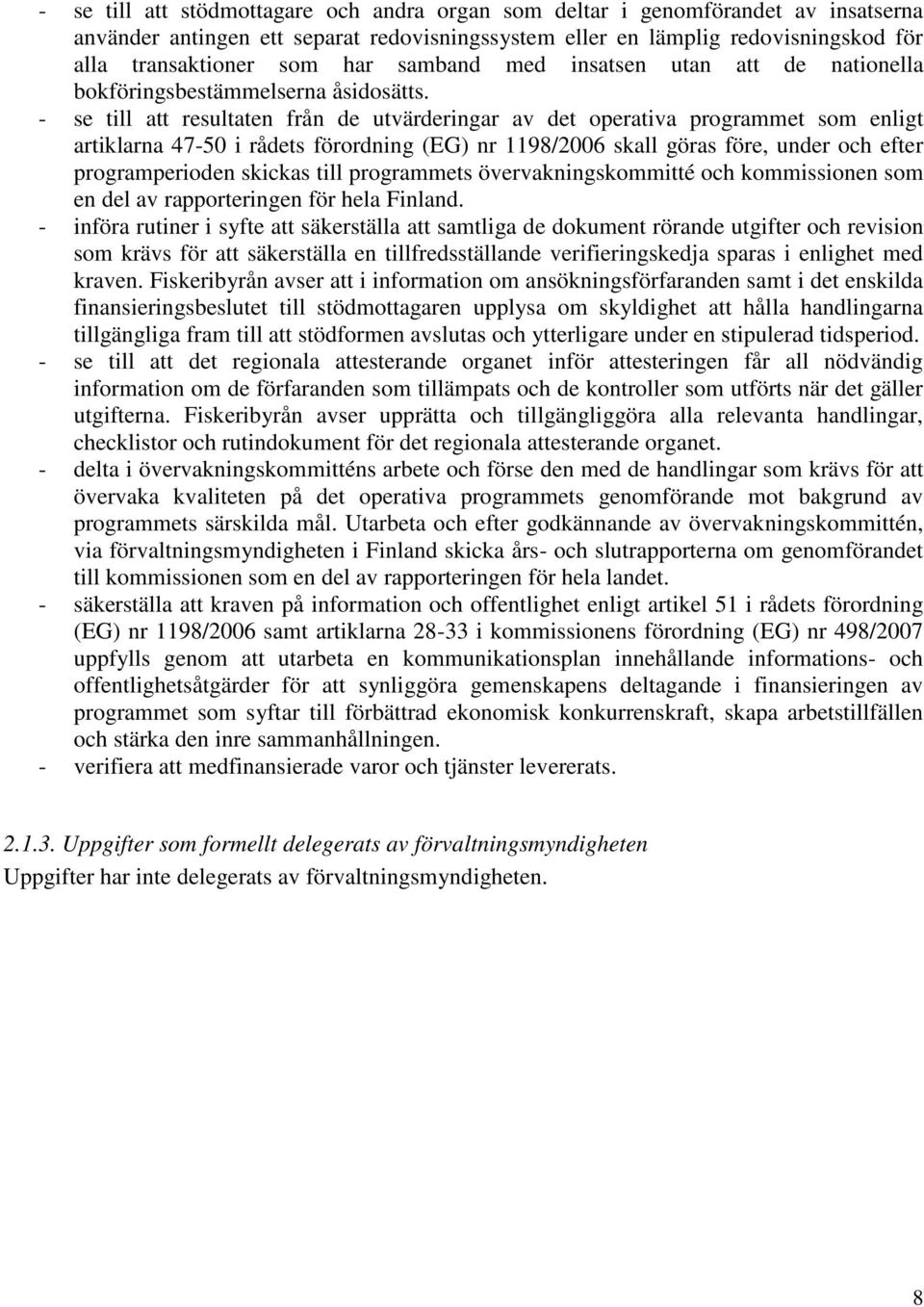 - se till att resultaten från de utvärderingar av det operativa programmet som enligt artiklarna 47-50 i rådets förordning (EG) nr 1198/2006 skall göras före, under och efter programperioden skickas