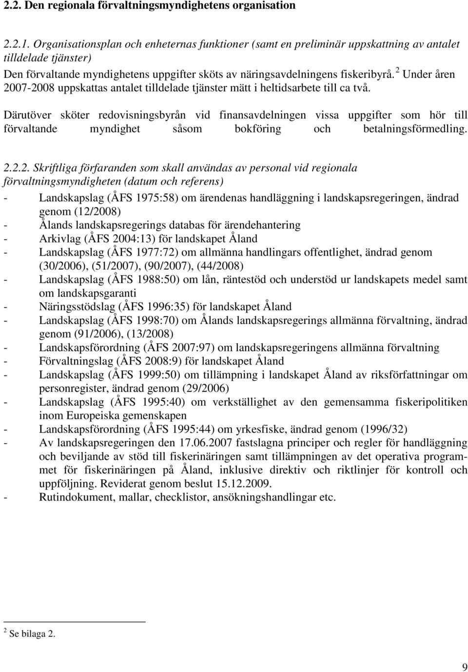 2 Under åren 2007-2008 uppskattas antalet tilldelade tjänster mätt i heltidsarbete till ca två.