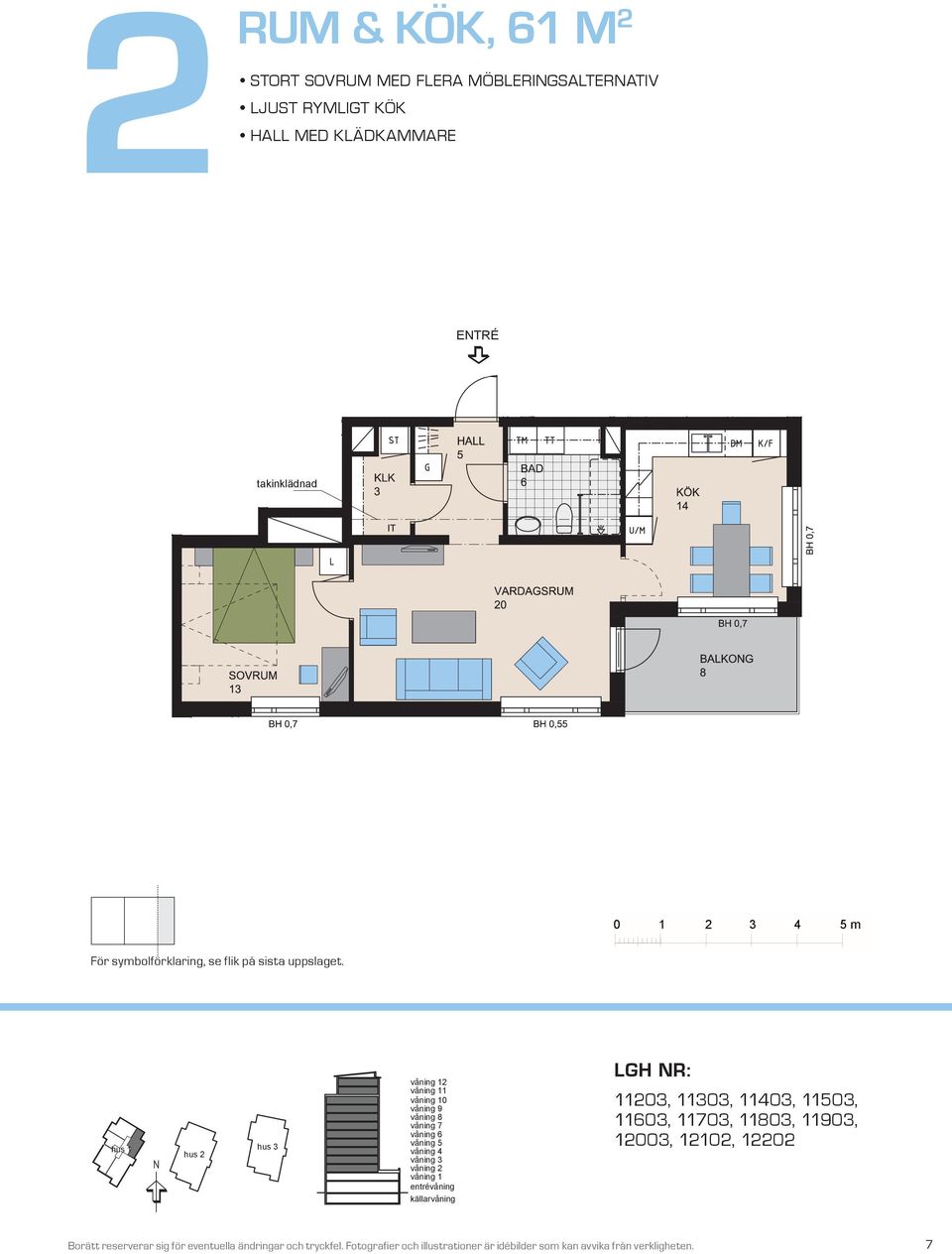 8 BH,5 BH,7 m takinklädnad takinklädnad VARDAGSRUM K/F ST G SOVRUM L SG DM KÖK HALL BAD EL/IT KM För symbolförklaring, se flik på sista uppslaget.
