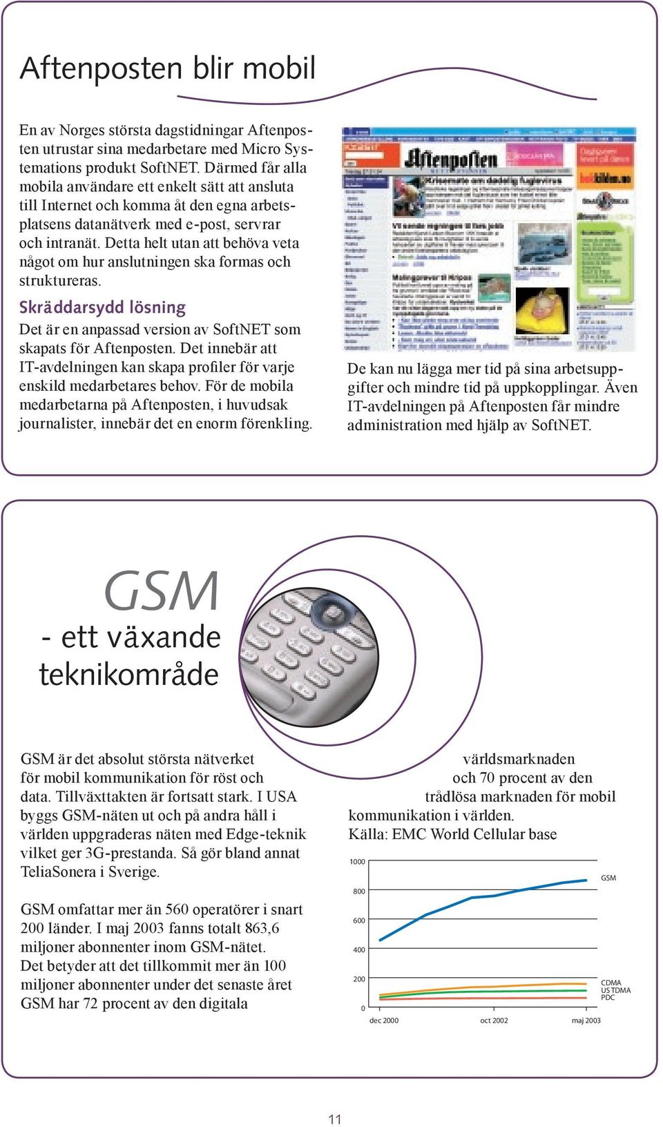 Detta helt utan att behöva veta något om hur anslutningen ska formas och struktureras. Skräddarsydd lösning Det är en anpassad version av SoftNET som skapats för Aftenposten.