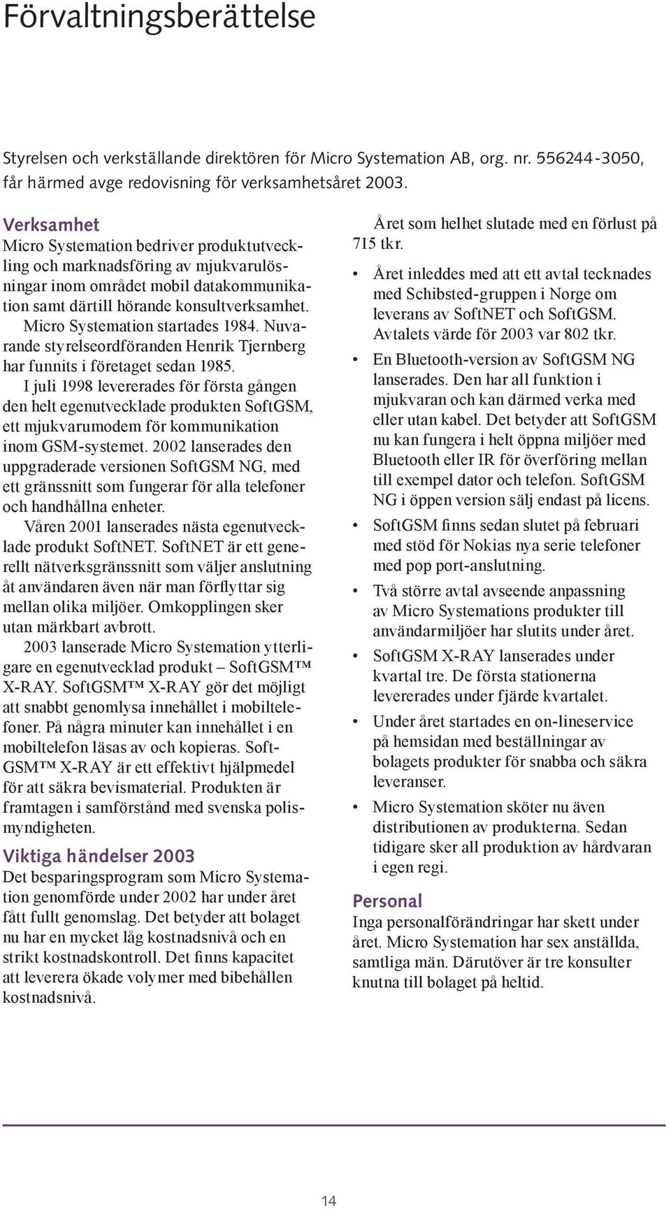 Micro Systemation startades 1984. Nuvarande styrelseordföranden Henrik Tjernberg har funnits i företaget sedan 1985.