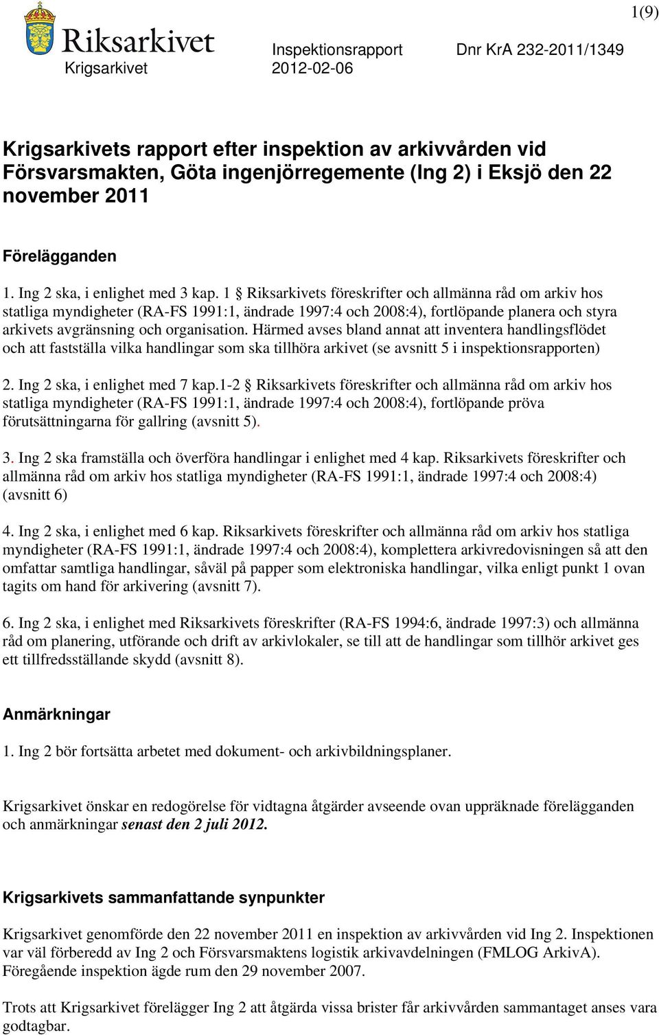 Härmed avses bland annat att inventera handlingsflödet och att fastställa vilka handlingar som ska tillhöra arkivet (se avsnitt 5 i inspektionsrapporten) 2. Ing 2 ska, i enlighet med 7 kap.