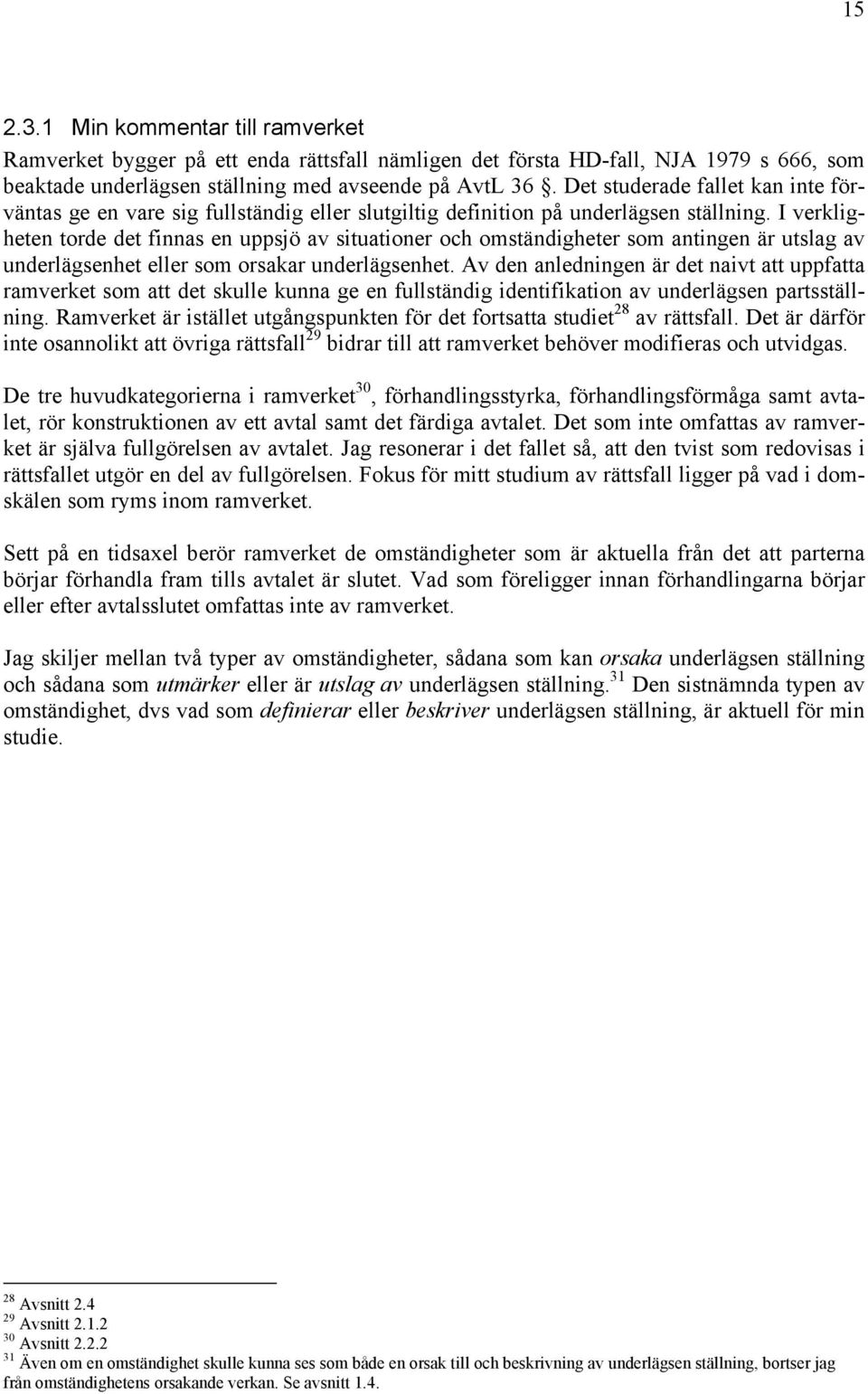 I verkligheten torde det finnas en uppsjö av situationer och omständigheter som antingen är utslag av underlägsenhet eller som orsakar underlägsenhet.