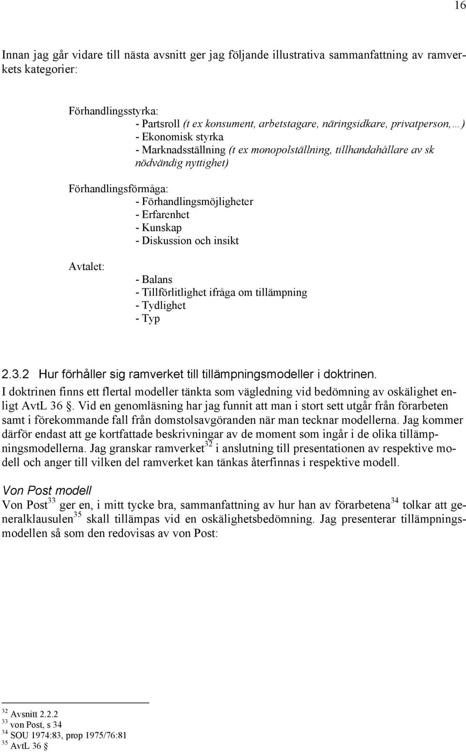 Diskussion och insikt Avtalet: - Balans - Tillförlitlighet ifråga om tillämpning - Tydlighet - Typ 2.3.2 Hur förhåller sig ramverket till tillämpningsmodeller i doktrinen.