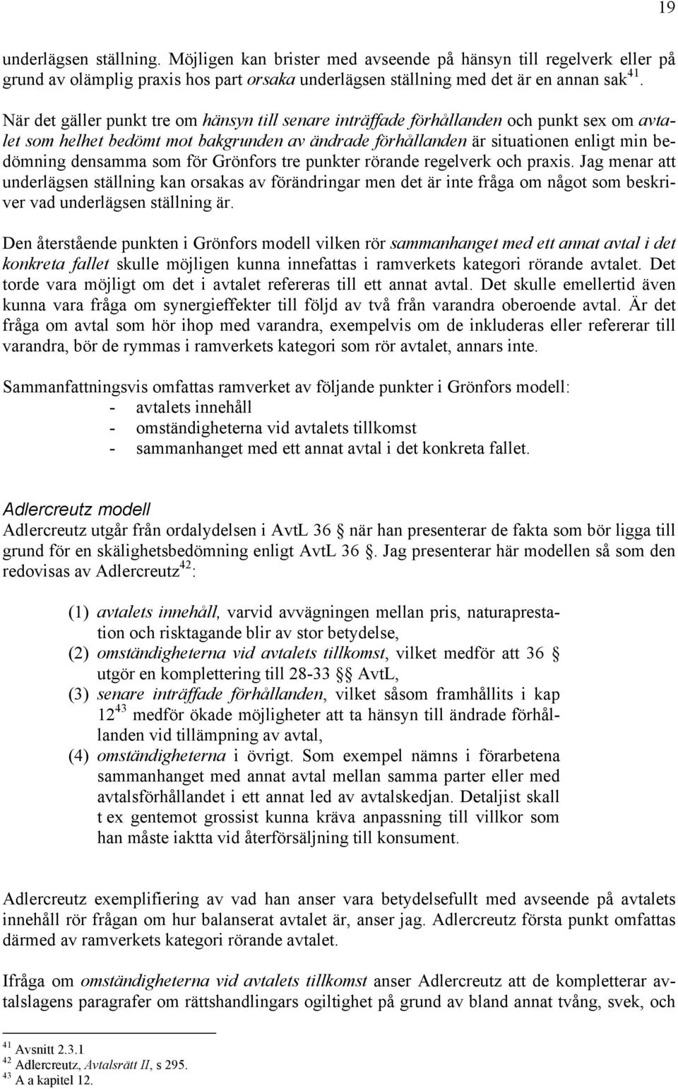 som för Grönfors tre punkter rörande regelverk och praxis. Jag menar att underlägsen ställning kan orsakas av förändringar men det är inte fråga om något som beskriver vad underlägsen ställning är.