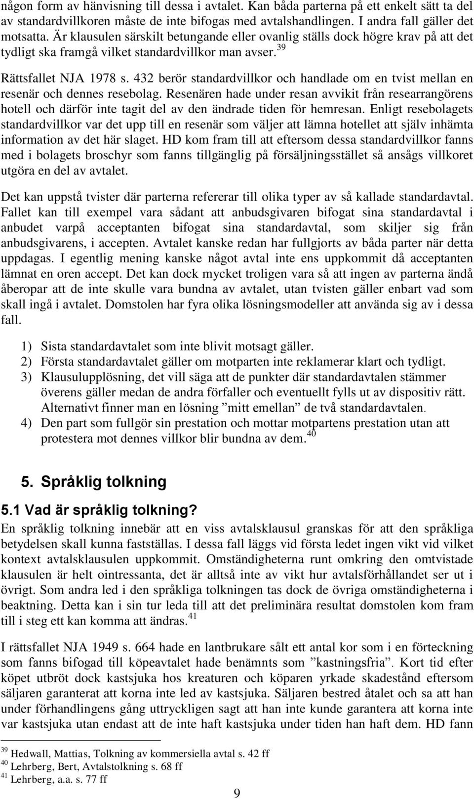 432 berör standardvillkor och handlade om en tvist mellan en resenär och dennes resebolag.