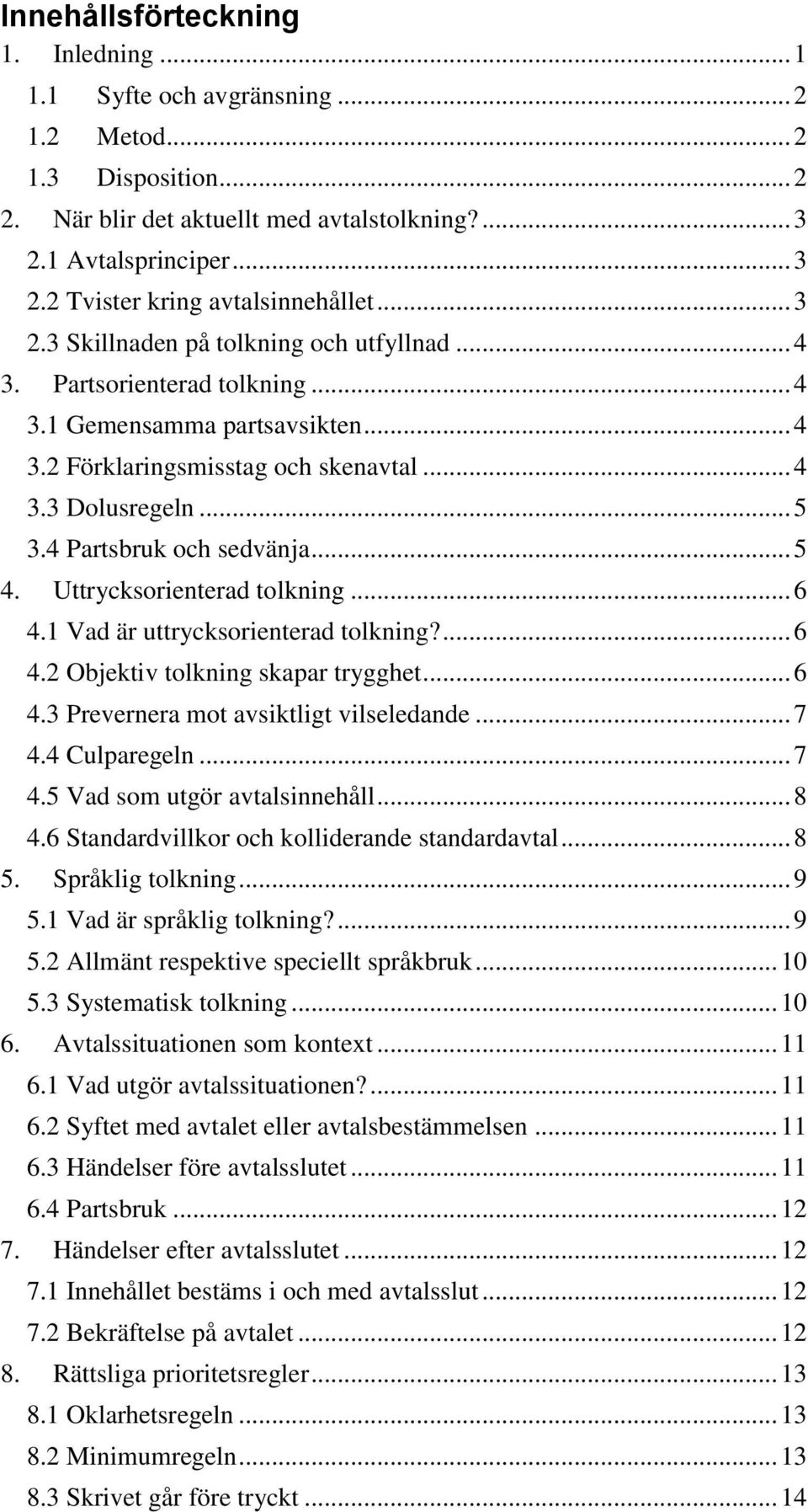 4 Partsbruk och sedvänja... 5 4. Uttrycksorienterad tolkning... 6 4.1 Vad är uttrycksorienterad tolkning?... 6 4.2 Objektiv tolkning skapar trygghet... 6 4.3 Prevernera mot avsiktligt vilseledande.