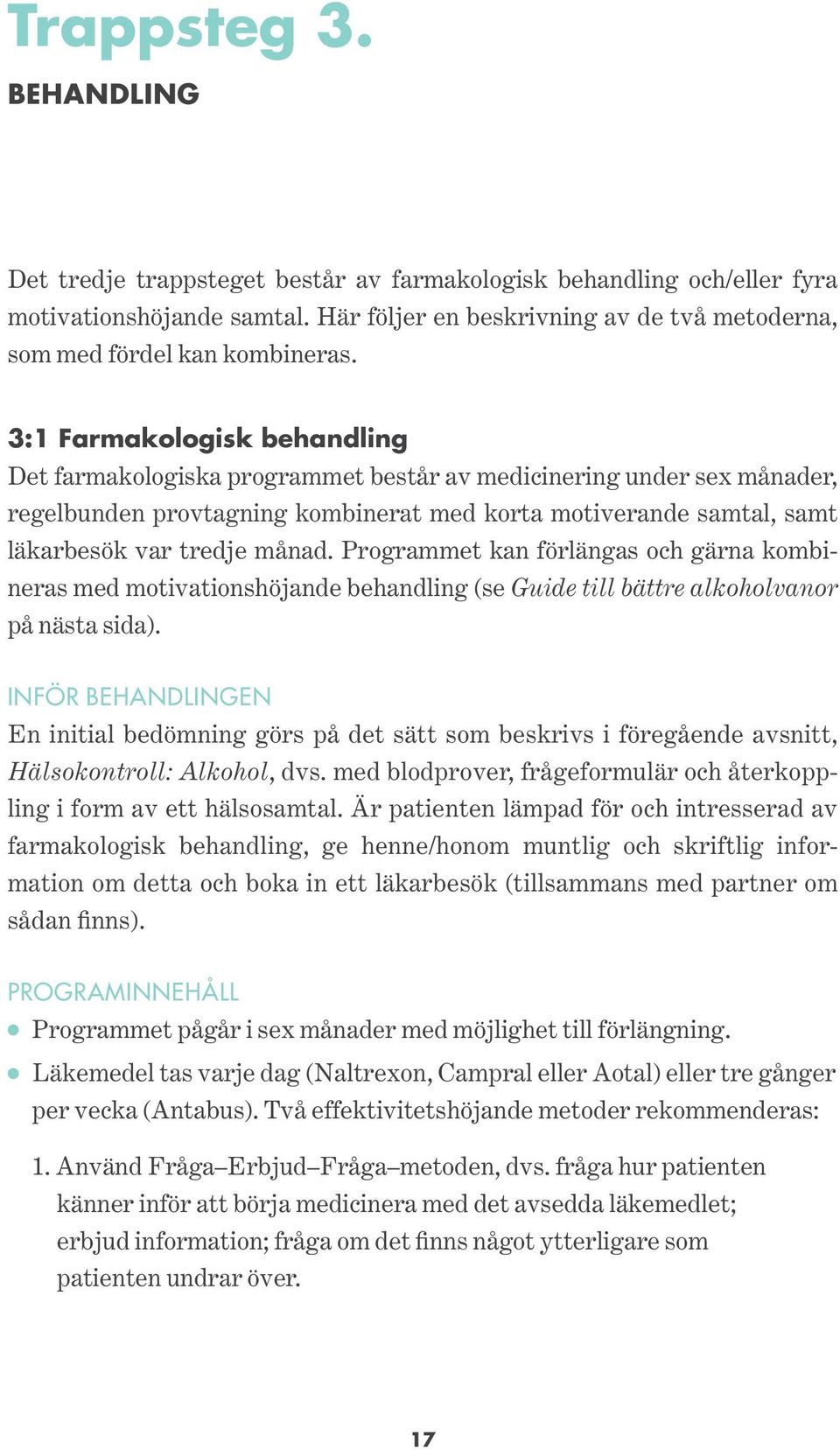 3:1 Farmakologisk behandling Det farmakologiska programmet består av medicinering under sex månader, regelbunden provtagning kombinerat med korta motiverande samtal, samt läkarbesök var tredje månad.