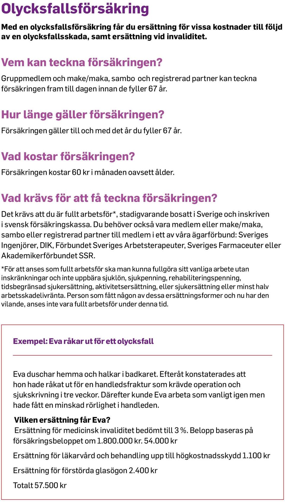 Försäkringen gäller till och med det år du fyller 67 år. Vad kostar försäkringen? Försäkringen kostar 60 kr i månaden oavsett ålder. Vad krävs för att få teckna försäkringen?