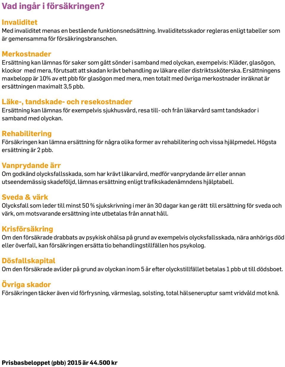 distriktssköterska. Ersättningens maxbelopp är 10% av ett pbb för glasögon med mera, men totalt med övriga merkostnader inräknat är ersättningen maximalt 3,5 pbb.