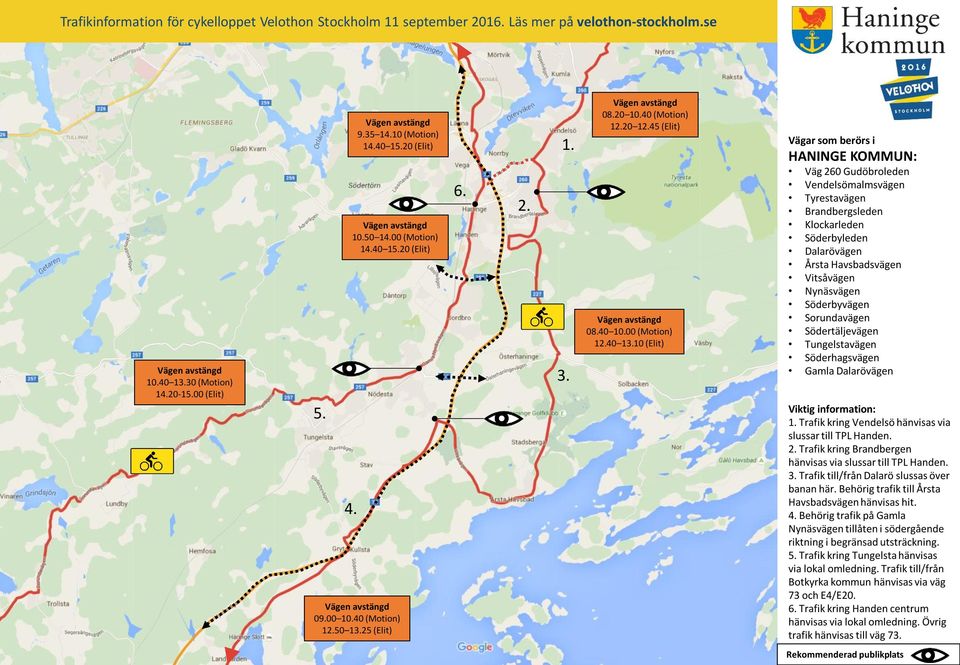 Nynäsvägen Söderbyvägen Sorundavägen Södertäljevägen Tungelstavägen Söderhagsvägen Gamla Dalarövägen Trafik kring Vendelsö hänvisas via slussar till TPL Handen.