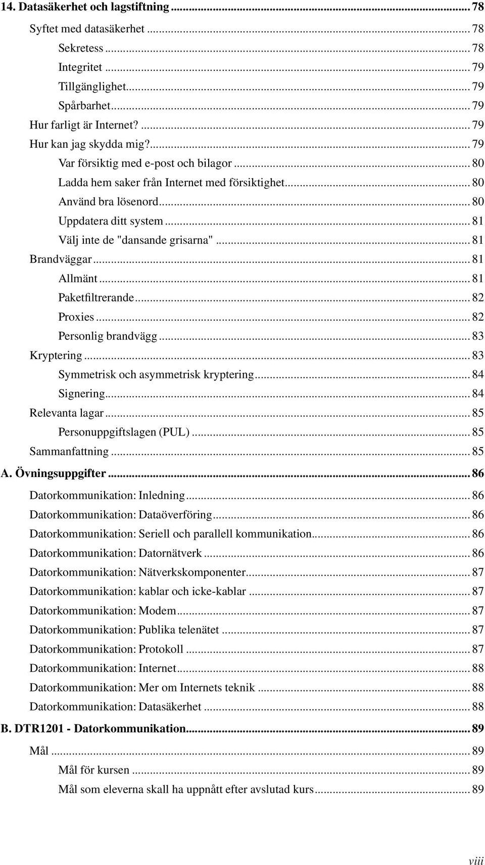 ..81 Allmänt...81 Paketfiltrerande...82 Proxies...82 Personlig brandvägg...83 Kryptering...83 Symmetrisk och asymmetrisk kryptering...84 Signering...84 Relevanta lagar...85 Personuppgiftslagen (PUL).