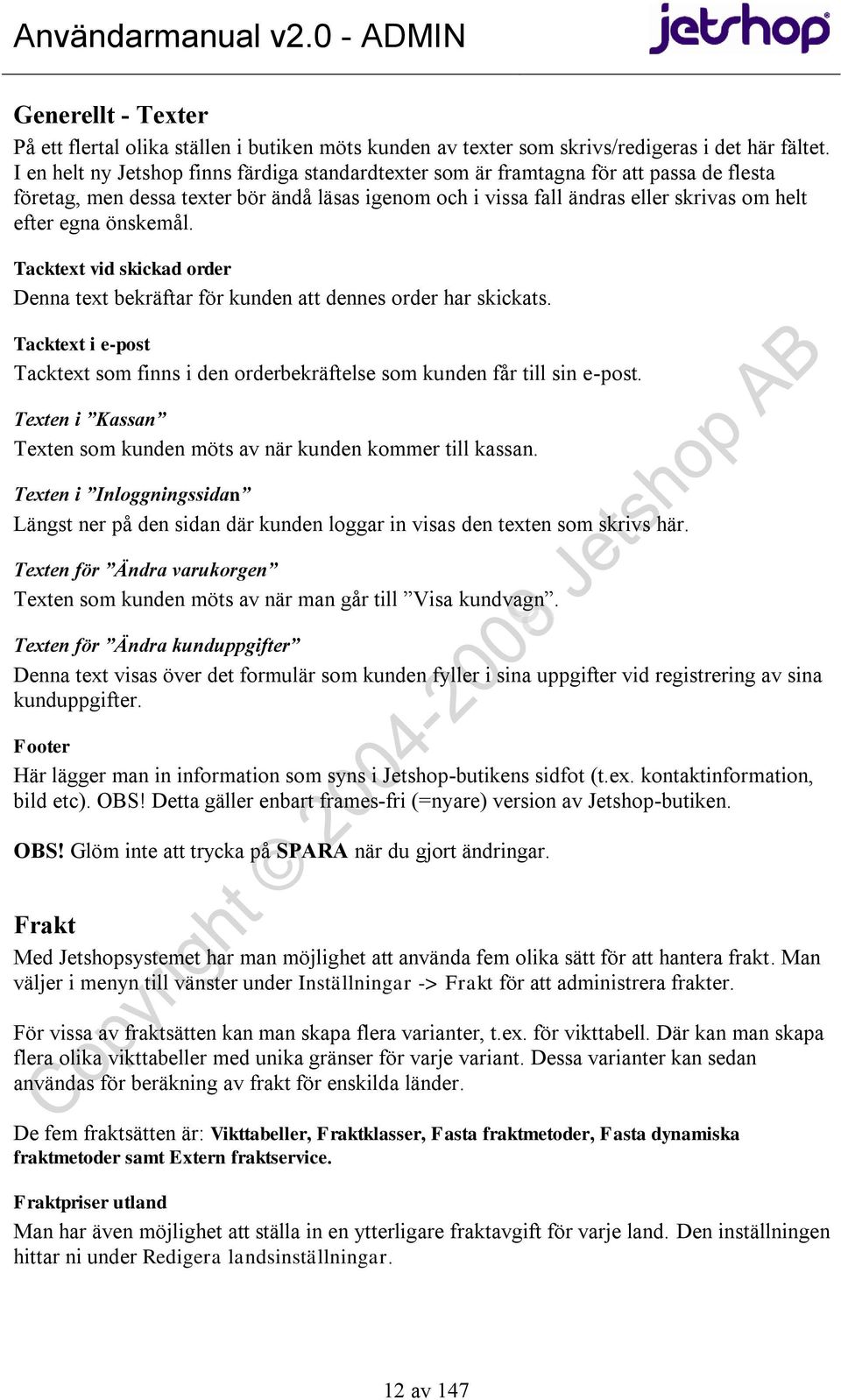 önskemål. Tacktext vid skickad order Denna text bekräftar för kunden att dennes order har skickats. Tacktext i e-post Tacktext som finns i den orderbekräftelse som kunden får till sin e-post.