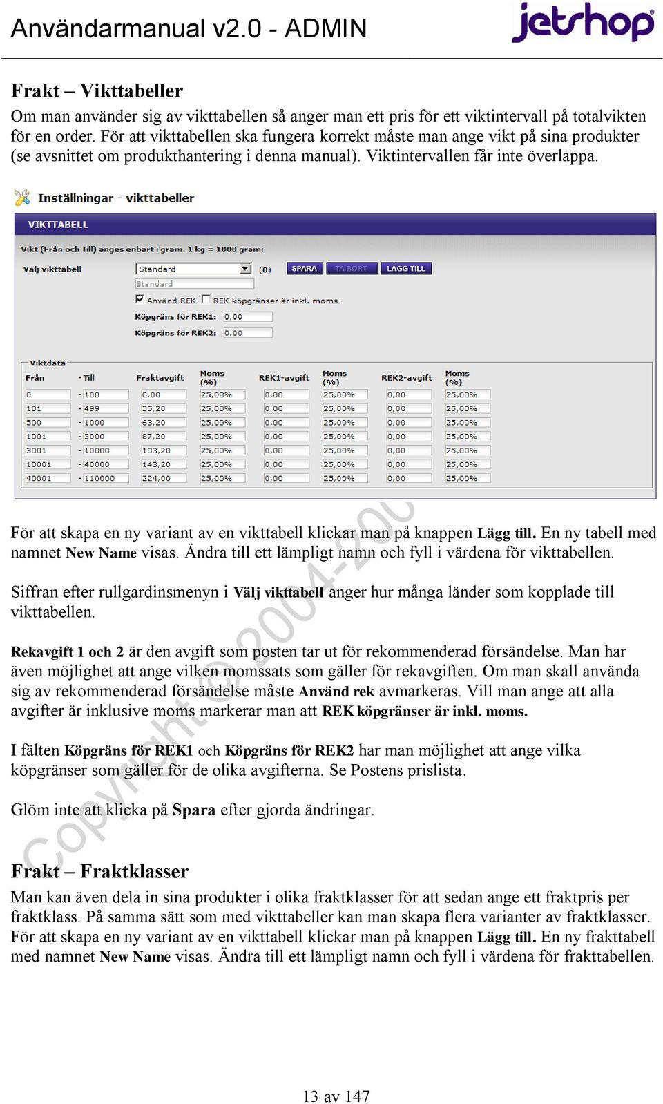 För att skapa en ny variant av en vikttabell klickar man på knappen Lägg till. En ny tabell med namnet New Name visas. Ändra till ett lämpligt namn och fyll i värdena för vikttabellen.