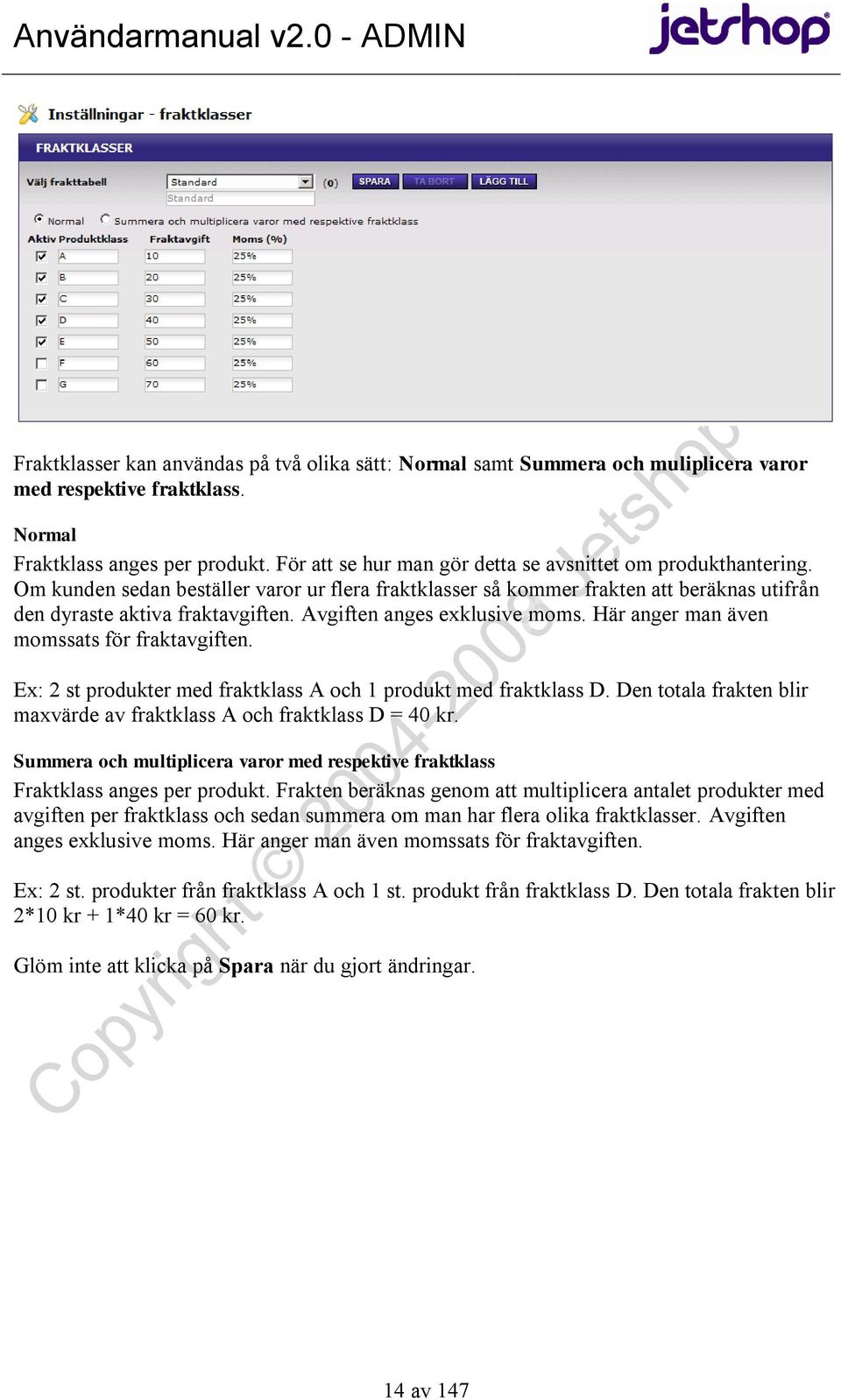 Avgiften anges exklusive moms. Här anger man även momssats för fraktavgiften. Ex: 2 st produkter med fraktklass A och 1 produkt med fraktklass D.