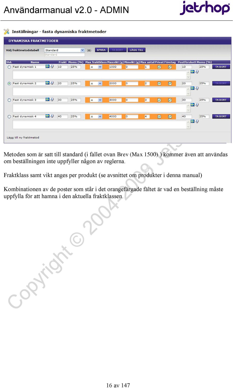 Fraktklass samt vikt anges per produkt (se avsnittet om produkter i denna manual)