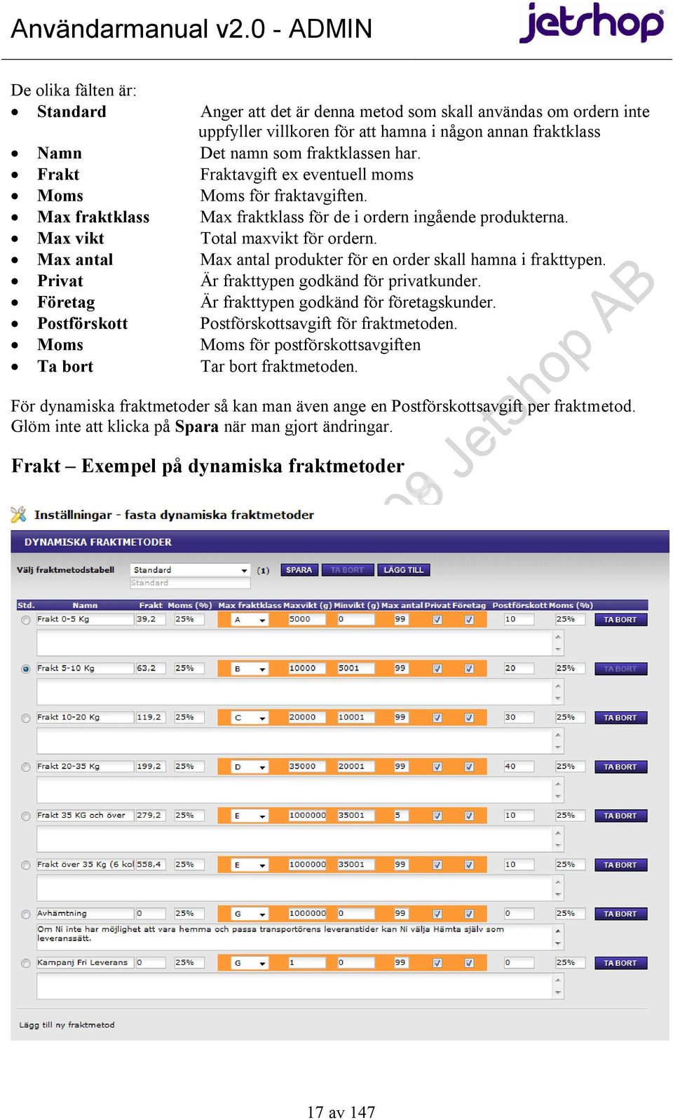 Max antal Max antal produkter för en order skall hamna i frakttypen. Privat Är frakttypen godkänd för privatkunder. Företag Är frakttypen godkänd för företagskunder.