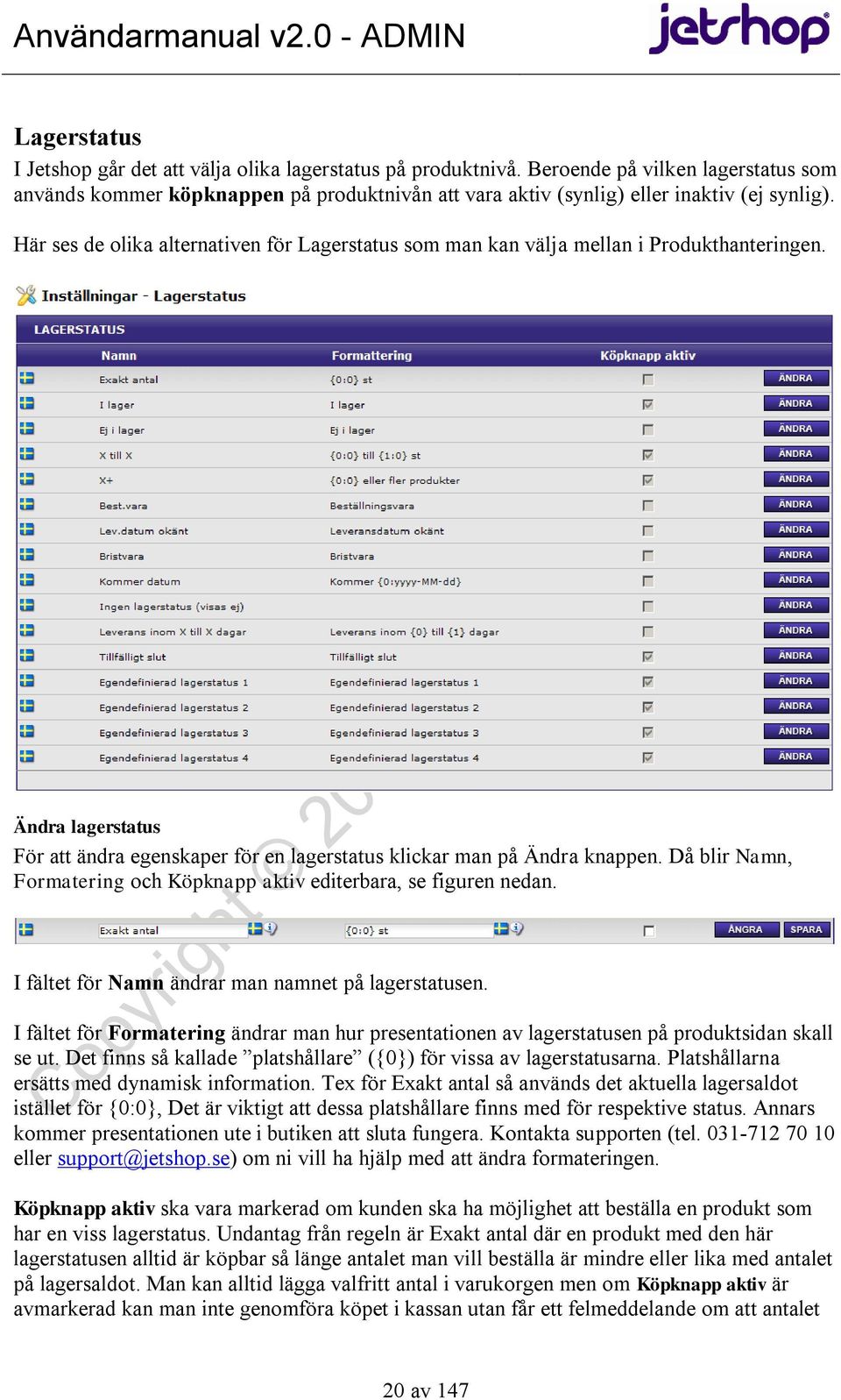 Här ses de olika alternativen för Lagerstatus som man kan välja mellan i Produkthanteringen. Ändra lagerstatus För att ändra egenskaper för en lagerstatus klickar man på Ändra knappen.