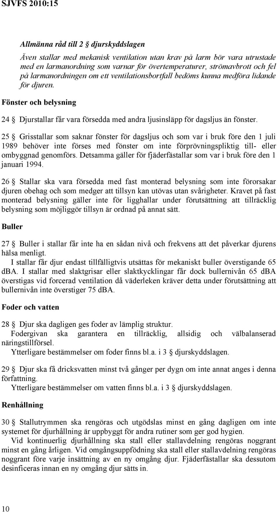 25 Grisstallar som saknar fönster för dagsljus och som var i bruk före den 1 juli 1989 behöver inte förses med fönster om inte förprövningspliktig till- eller ombyggnad genomförs.