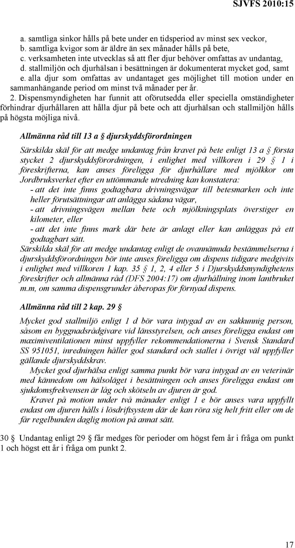 alla djur som omfattas av undantaget ges möjlighet till motion under en sammanhängande period om minst två månader per år. 2.