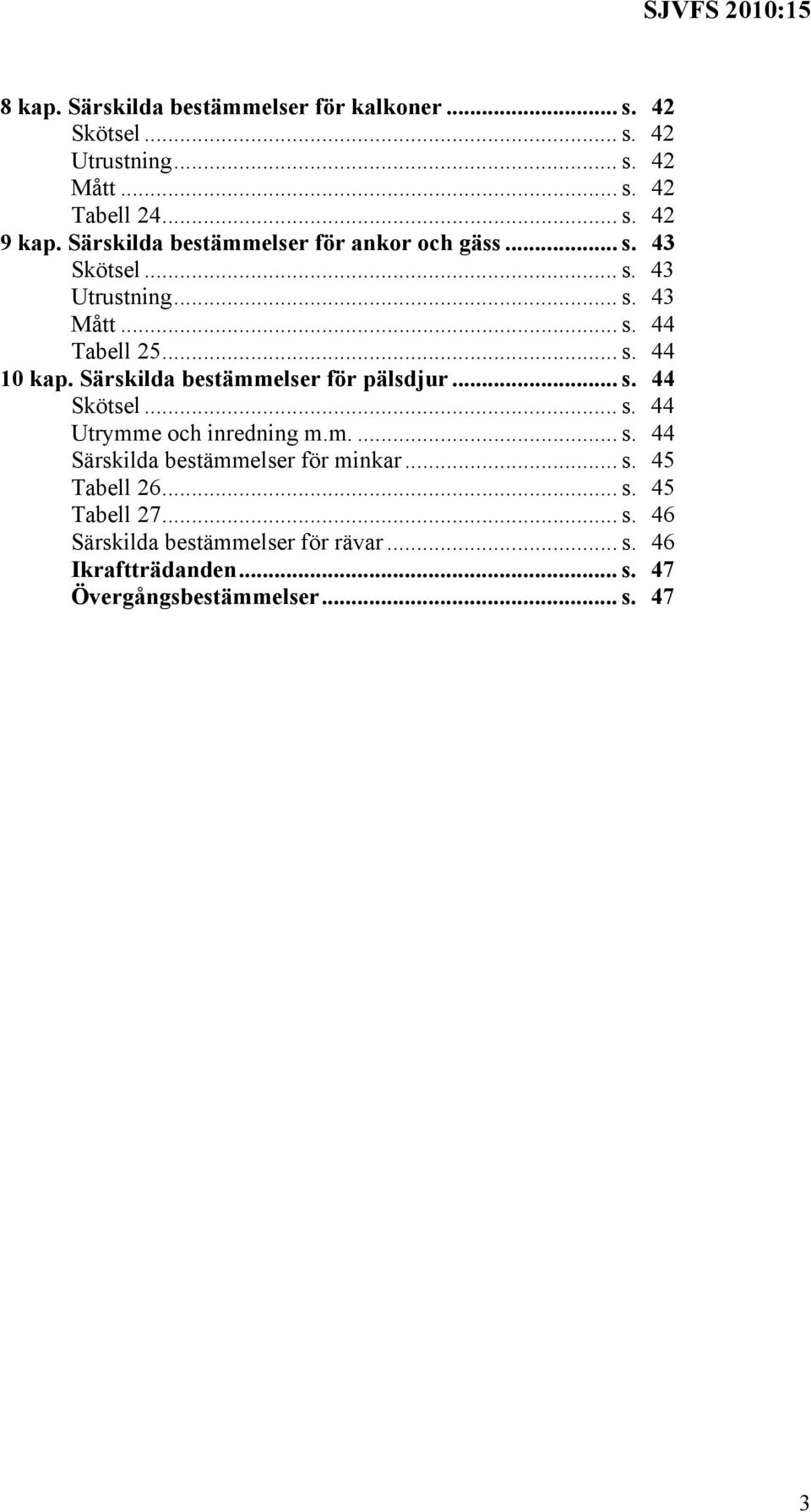 Särskilda bestämmelser för pälsdjur... s. 44 Skötsel... s. 44 Utrymme och inredning m.m.... s. 44 Särskilda bestämmelser för minkar.