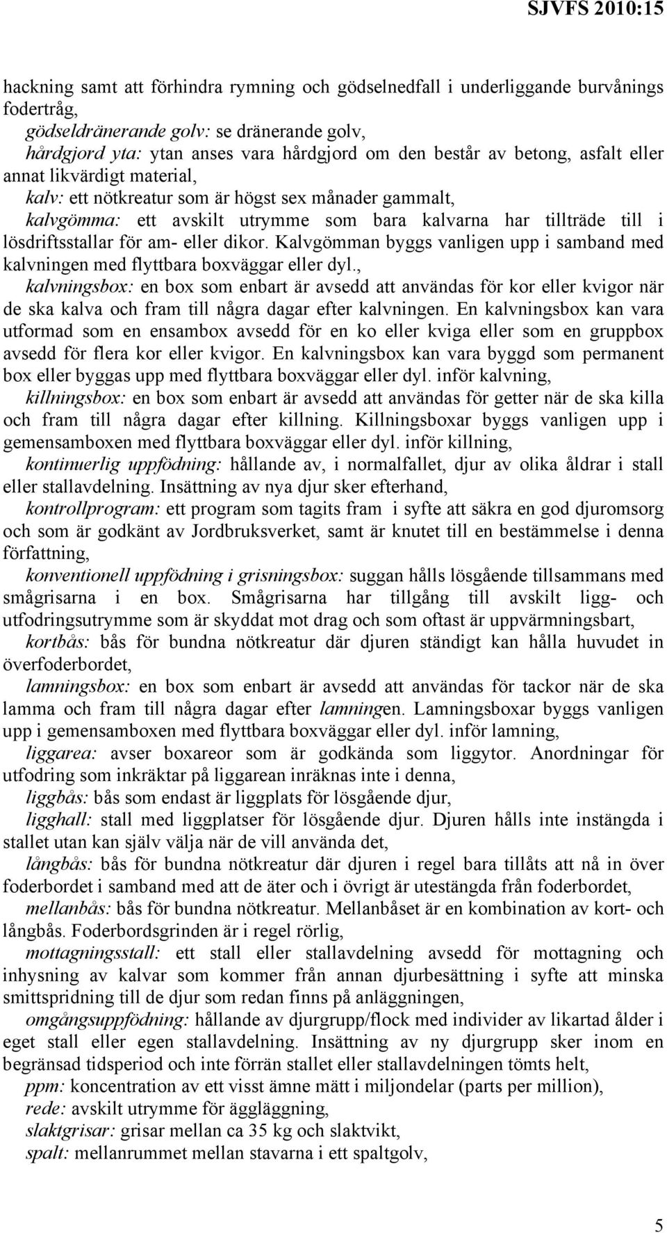 eller dikor. Kalvgömman byggs vanligen upp i samband med kalvningen med flyttbara boxväggar eller dyl.