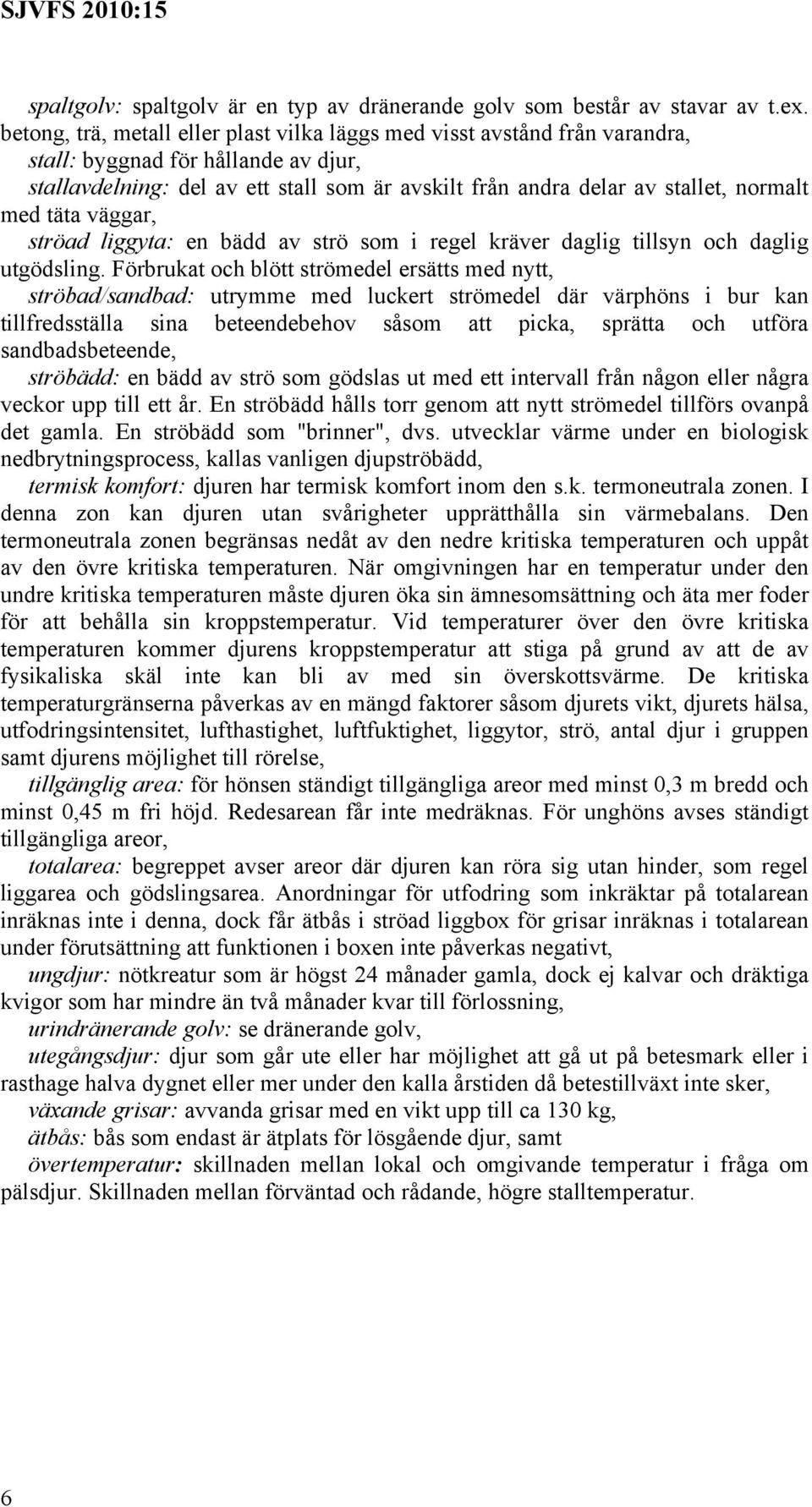 med täta väggar, ströad liggyta: en bädd av strö som i regel kräver daglig tillsyn och daglig utgödsling.