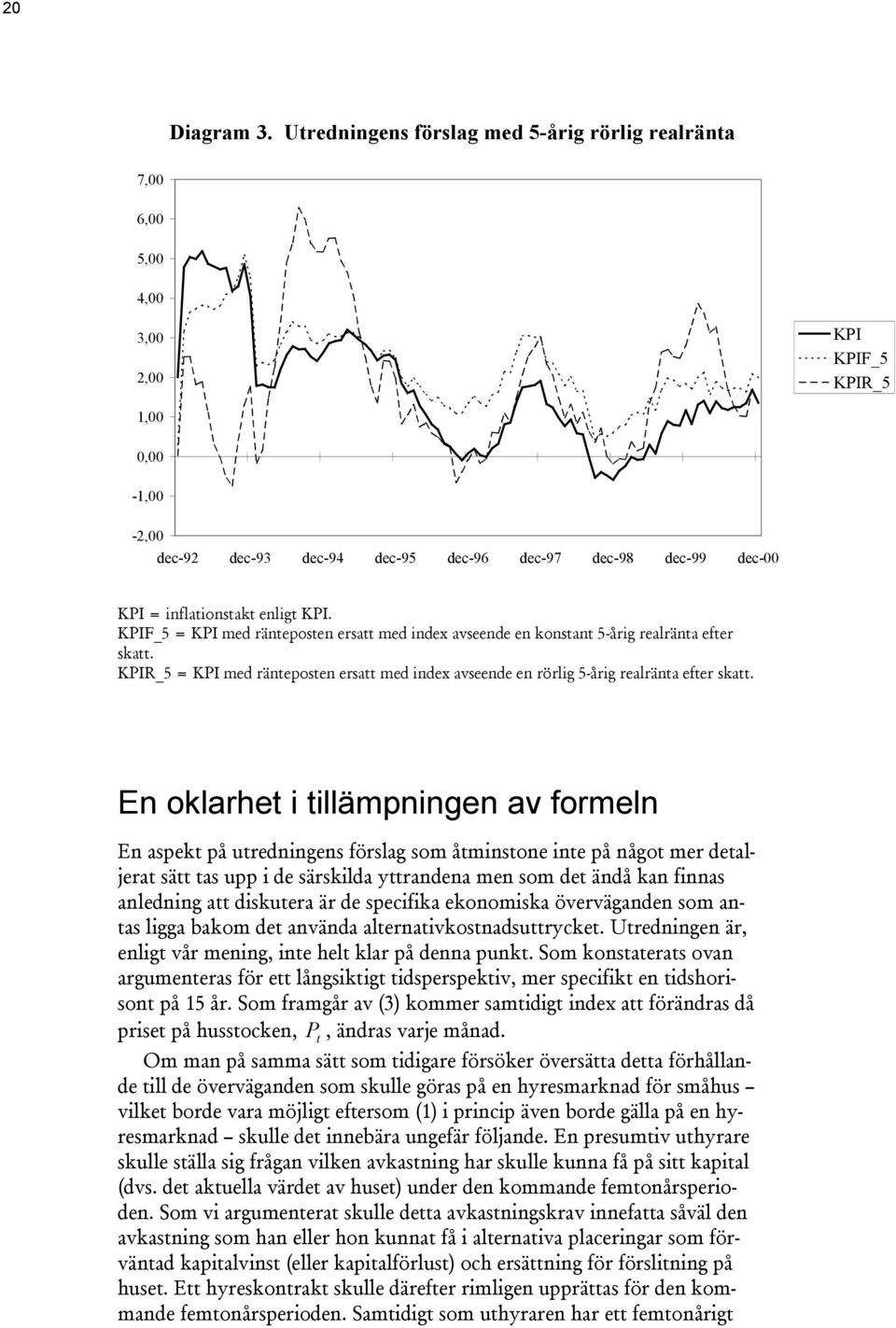 En oklarhe i illämpningen av formeln En aspek på uredningens förslag som åminsone ine på någo mer dealjera sä as upp i de särskilda yrandena men som de ändå kan finnas anledning a diskuera är de