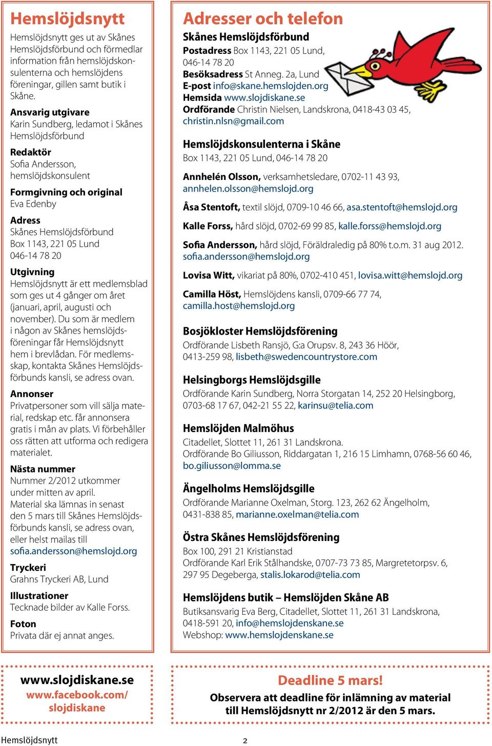 Lund 046-14 78 20 Utgivning Hemslöjdsnytt är ett medlemsblad som ges ut 4 gånger om året (januari, april, augusti och november).