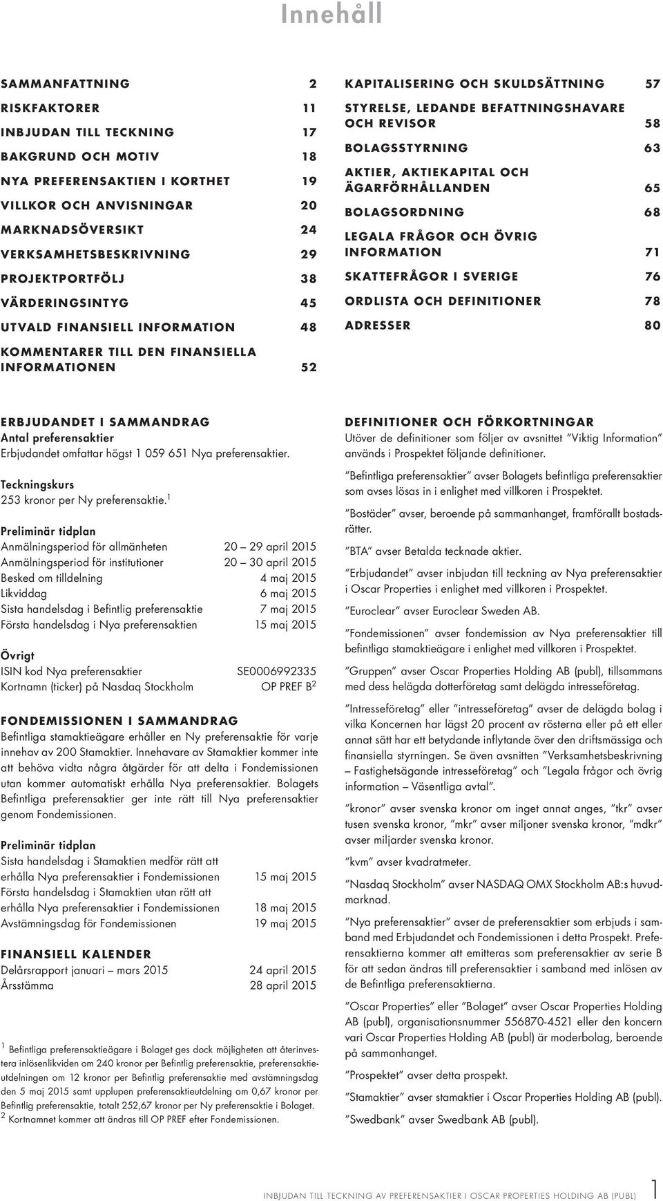 OCH ÄGARFÖRHÅLLANDEN 65 BOLAGSORDNING 68 LEGALA FRÅGOR OCH ÖVRIG INFORMATION 71 SKATTEFRÅGOR I SVERIGE 76 ORDLISTA OCH DEFINITIONER 78 ADRESSER 80 KOMMENTARER TILL DEN FINANSIELLA INFORMATIONEN 52