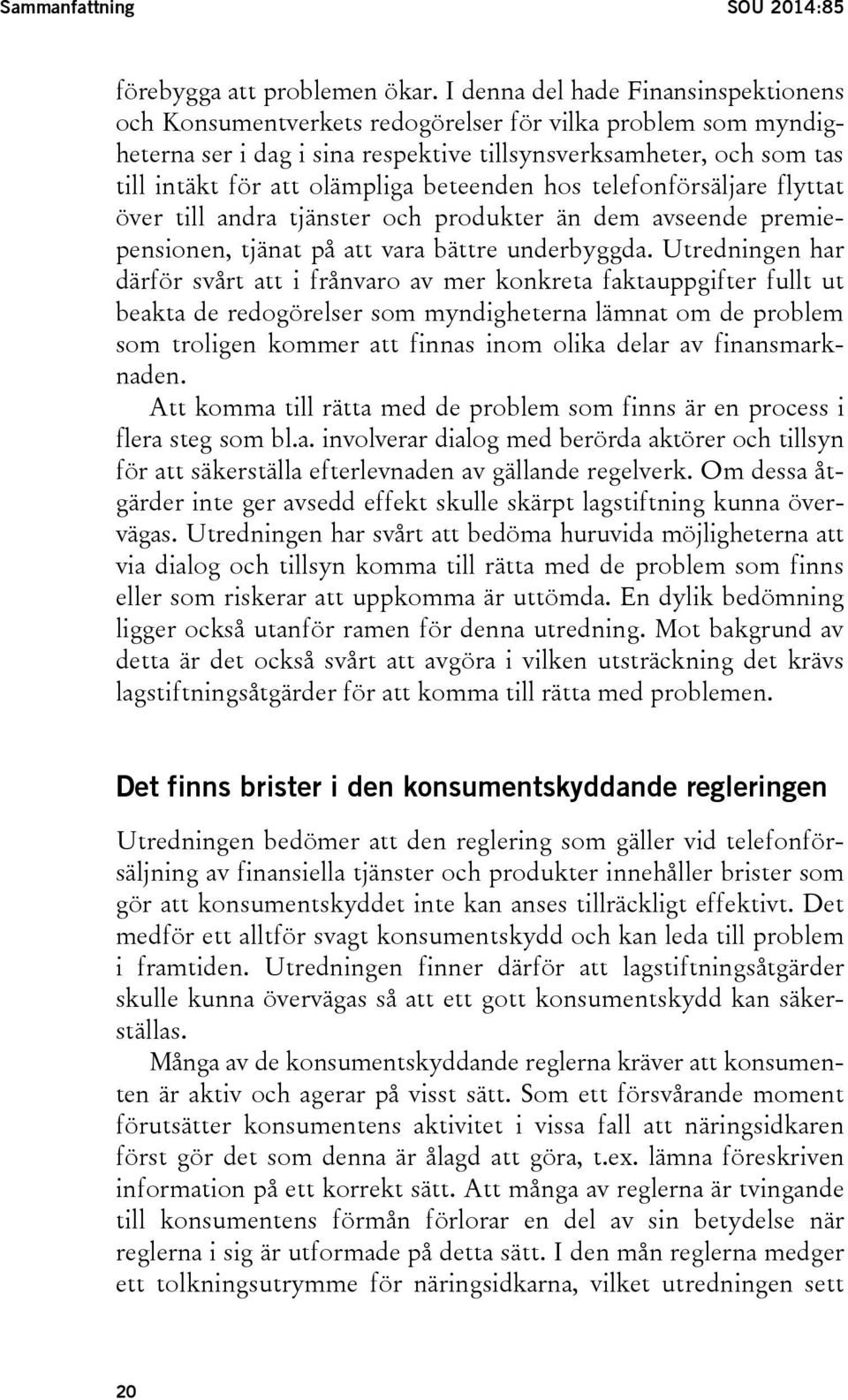 beteenden hos telefonförsäljare flyttat över till andra tjänster och produkter än dem avseende premiepensionen, tjänat på att vara bättre underbyggda.