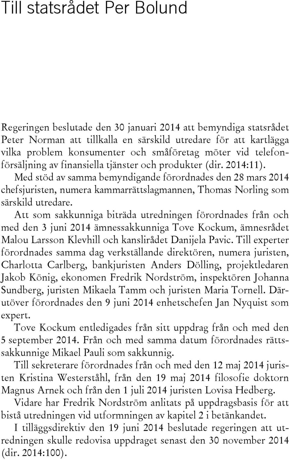 Med stöd av samma bemyndigande förordnades den 28 mars 2014 chefsjuristen, numera kammarrättslagmannen, Thomas Norling som särskild utredare.