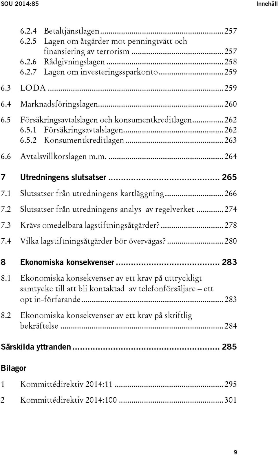 6 Avtalsvillkorslagen m.m.... 264 7 Utredningens slutsatser... 265 7.1 Slutsatser från utredningens kartläggning... 266 7.2 Slutsatser från utredningens analys av regelverket... 274 7.