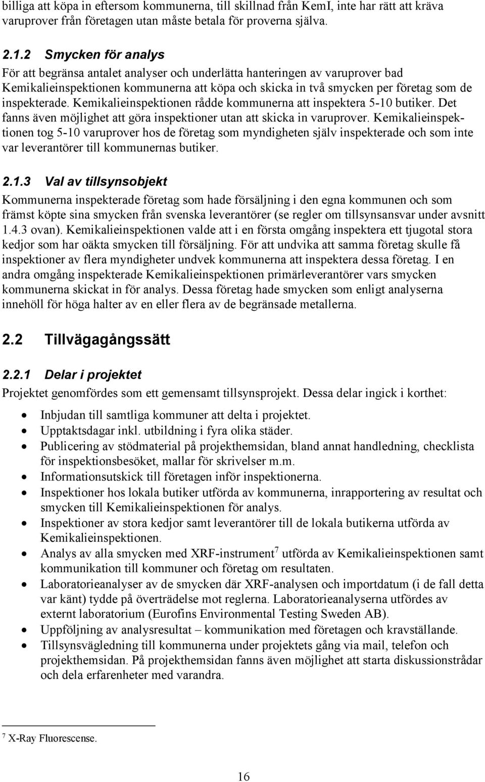 Kemikalieinspektionen rådde kommunerna att inspektera 5-10 butiker. Det fanns även möjlighet att göra inspektioner utan att skicka in varuprover.