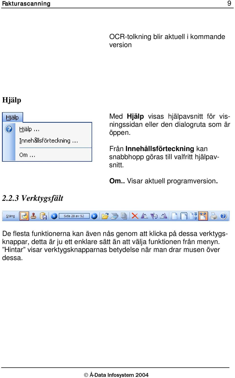 Från Innehållsförteckning kan snabbhopp göras till valfritt hjälpavsnitt. Om.. Visar aktuell programversion.