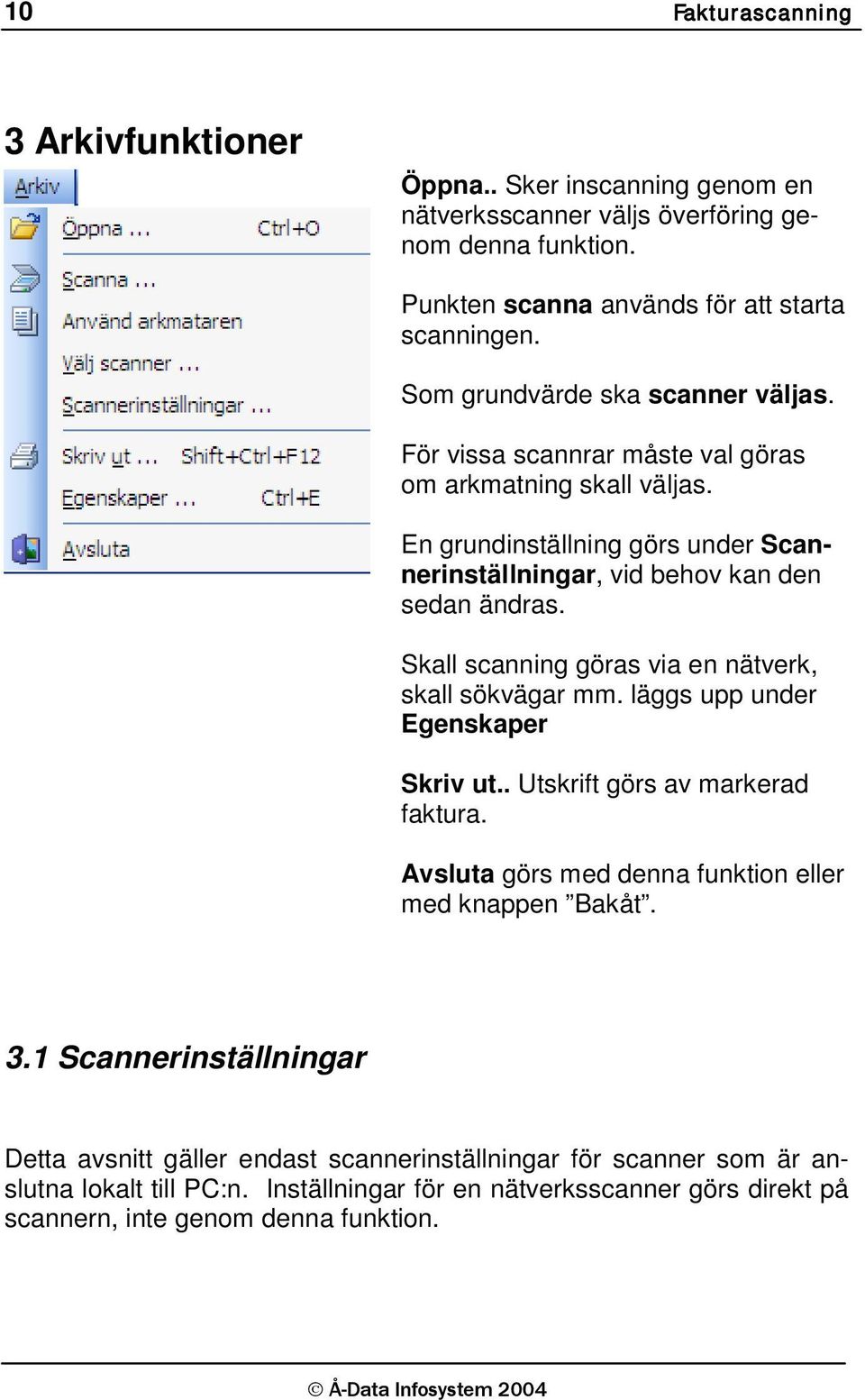 Skall scanning göras via en nätverk, skall sökvägar mm. läggs upp under Egenskaper Skriv ut.. Utskrift görs av markerad faktura. Avsluta görs med denna funktion eller med knappen Bakåt. 3.