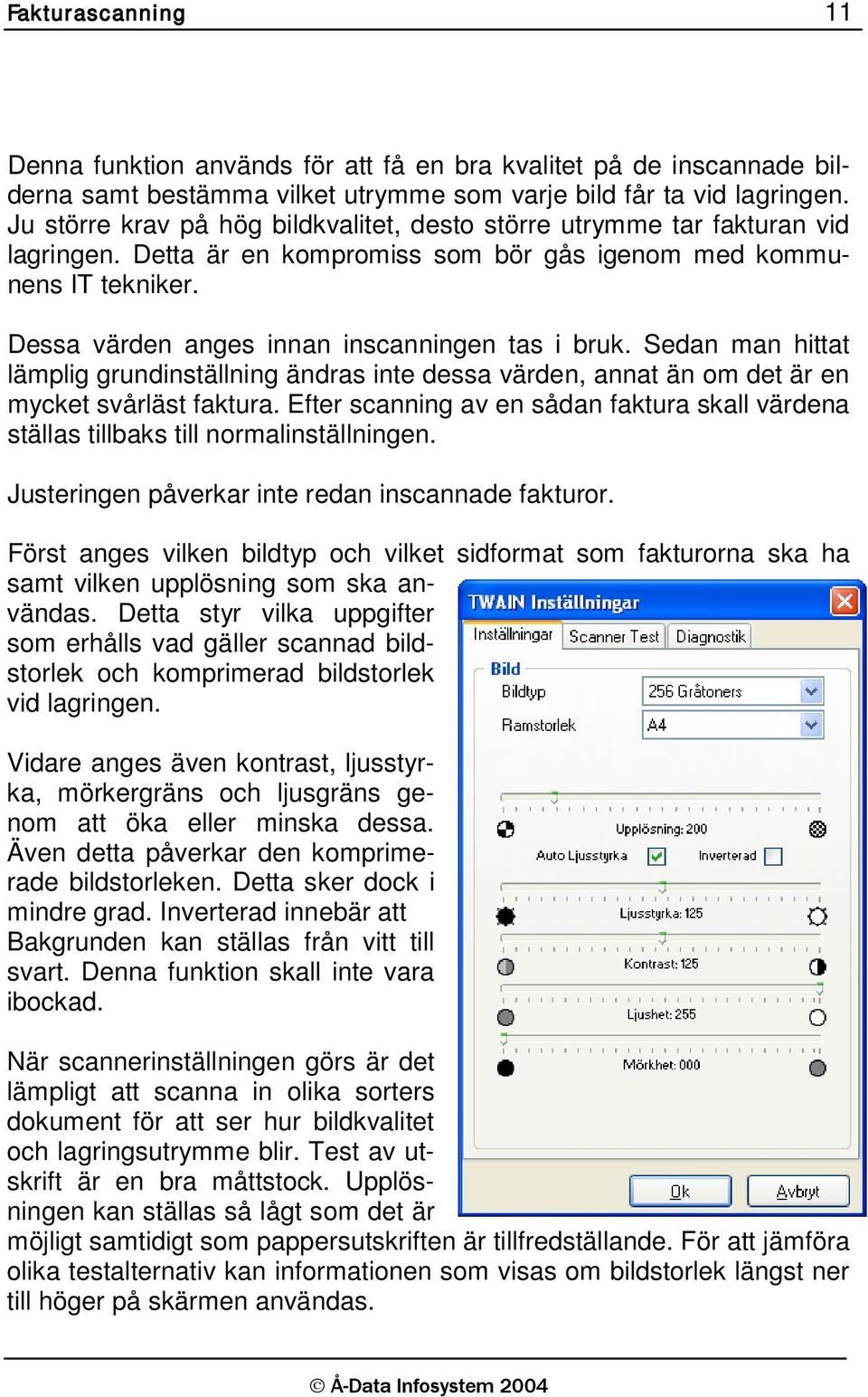 Dessa värden anges innan inscanningen tas i bruk. Sedan man hittat lämplig grundinställning ändras inte dessa värden, annat än om det är en mycket svårläst faktura.
