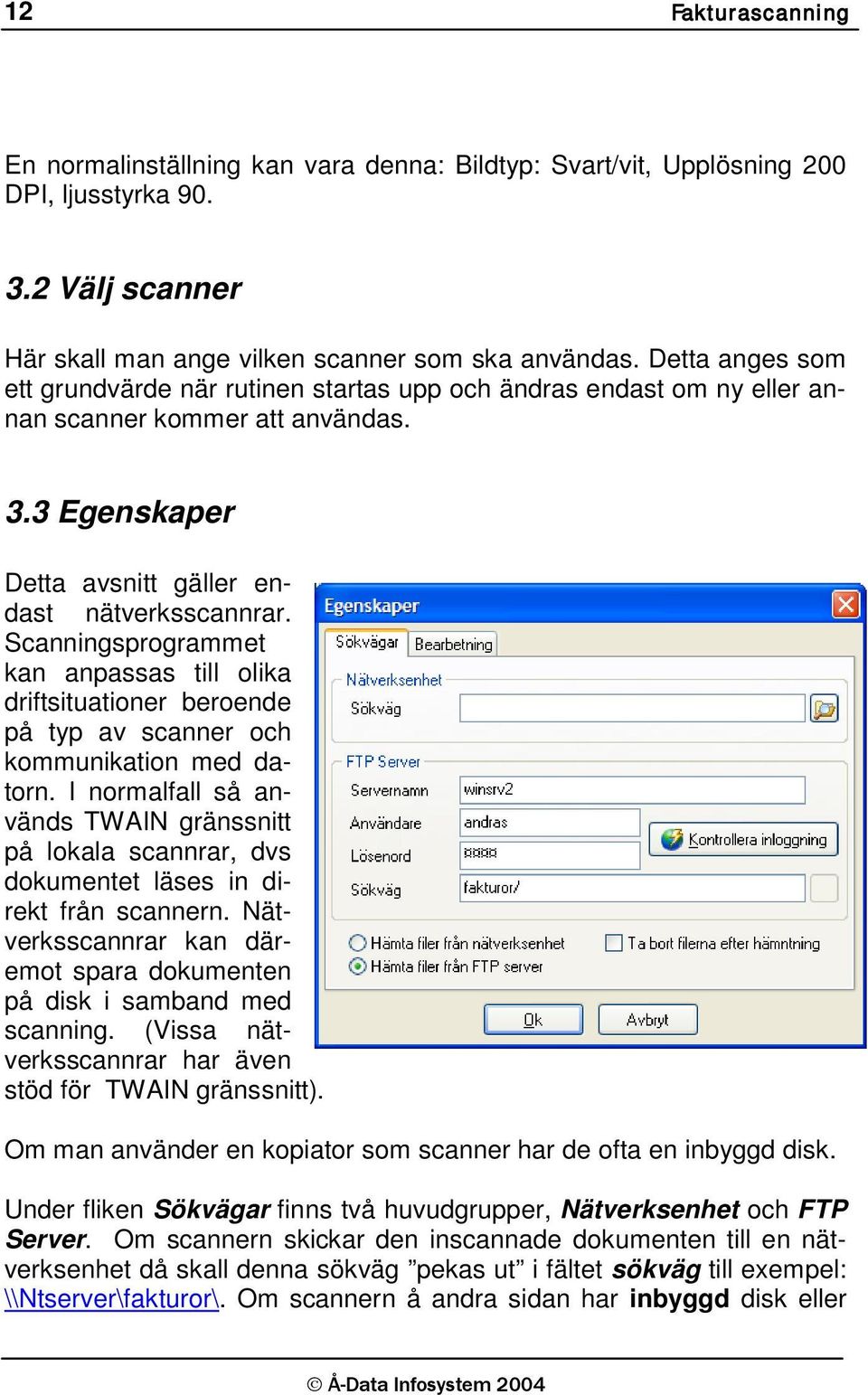 Scanningsprogrammet kan anpassas till olika driftsituationer beroende på typ av scanner och kommunikation med datorn.