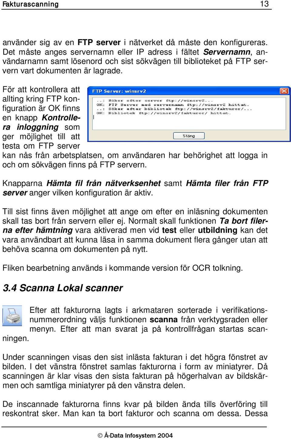 För att kontrollera att allting kring FTP konfiguration är OK finns en knapp Kontrollera inloggning som ger möjlighet till att testa om FTP server kan nås från arbetsplatsen, om användaren har