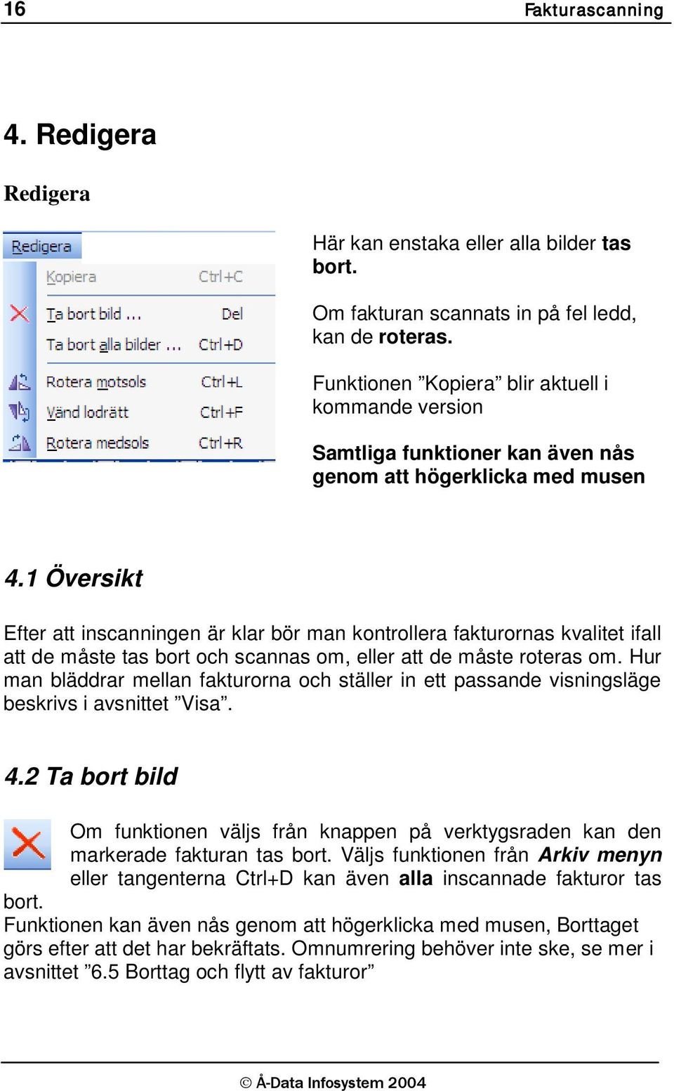 1 Översikt Efter att inscanningen är klar bör man kontrollera fakturornas kvalitet ifall att de måste tas bort och scannas om, eller att de måste roteras om.