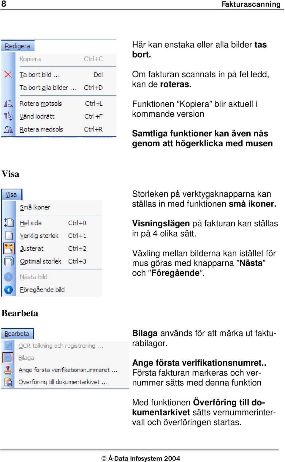 funktionen små ikoner. Visningslägen på fakturan kan ställas in på 4 olika sätt. Växling mellan bilderna kan istället för mus göras med knapparna Nästa och Föregående.