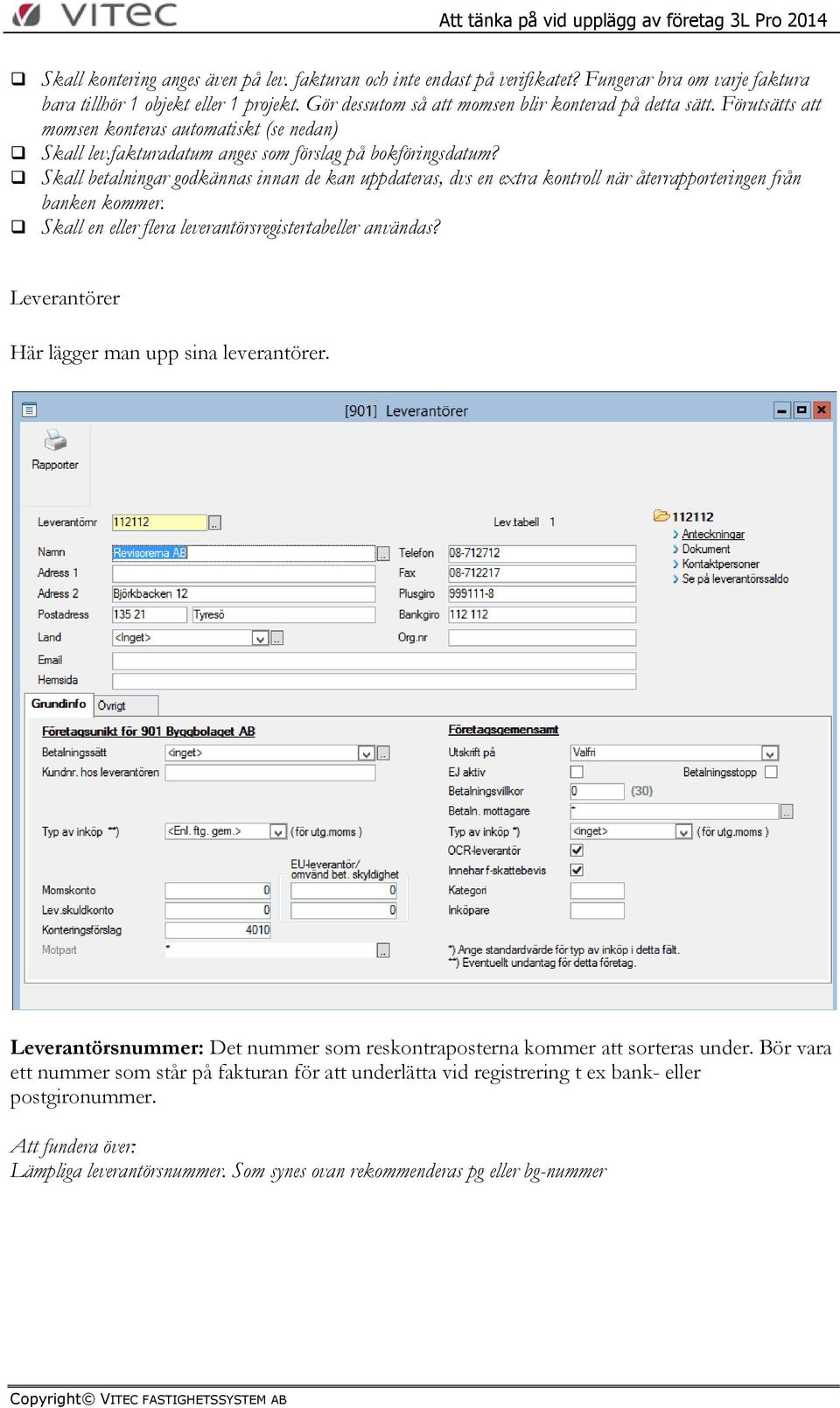 Skall betalningar godkännas innan de kan uppdateras, dvs en extra kontroll när återrapporteringen från banken kommer. Skall en eller flera leverantörsregistertabeller användas?