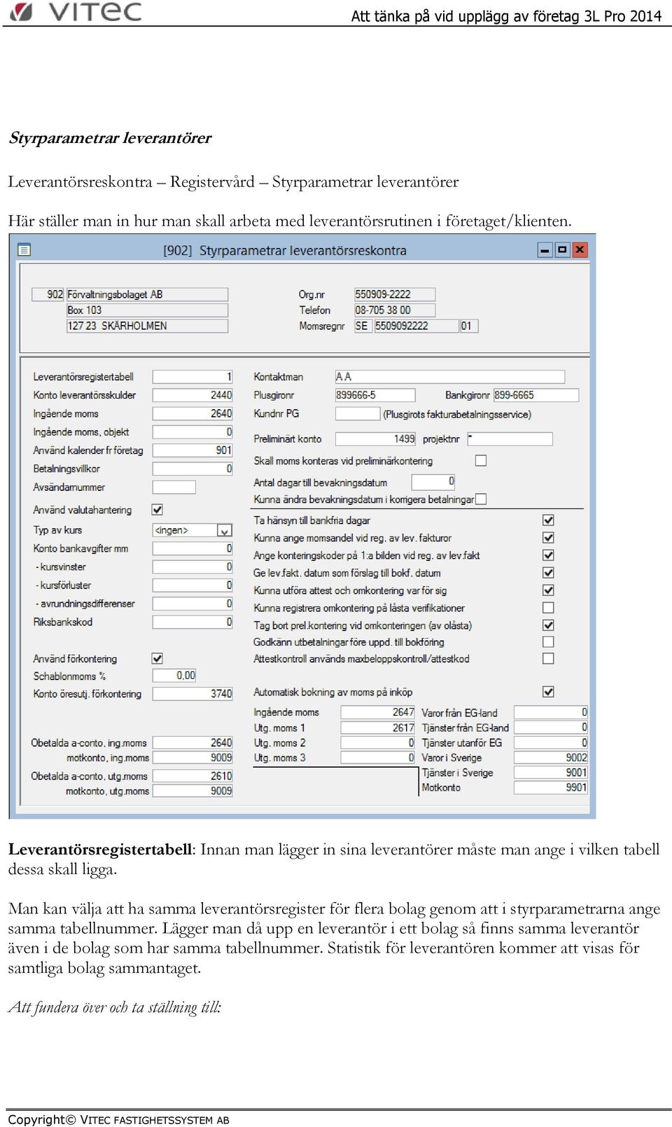 Man kan välja att ha samma leverantörsregister för flera bolag genom att i styrparametrarna ange samma tabellnummer.