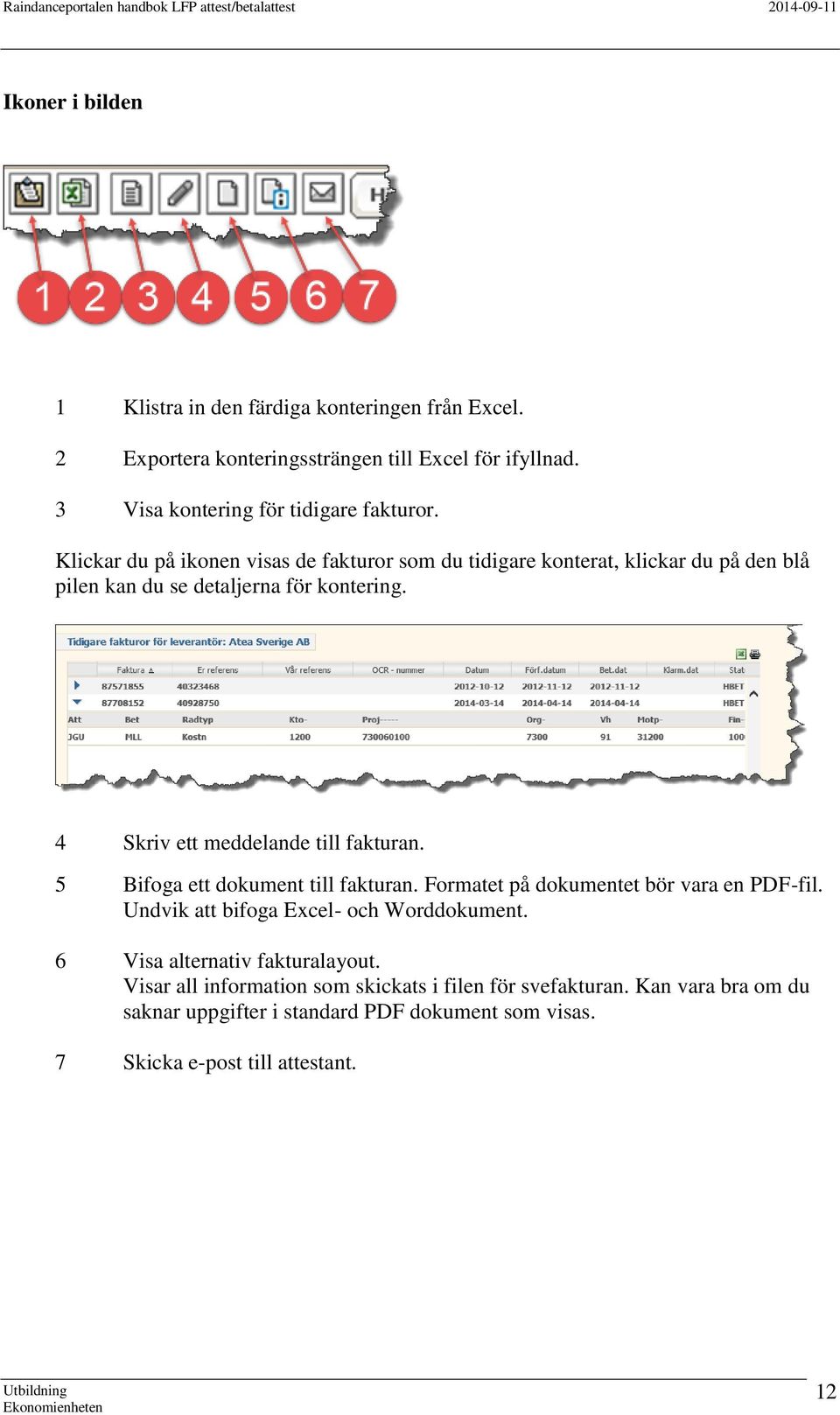 4 Skriv ett meddelande till fakturan. 5 Bifoga ett dokument till fakturan. Formatet på dokumentet bör vara en PDF-fil. Undvik att bifoga Excel- och Worddokument.