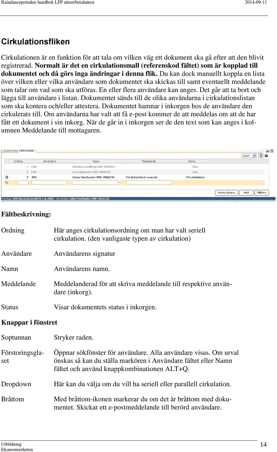 Du kan dock manuellt koppla en lista över vilken eller vilka användare som dokumentet ska skickas till samt eventuellt meddelande som talar om vad som ska utföras. En eller flera användare kan anges.