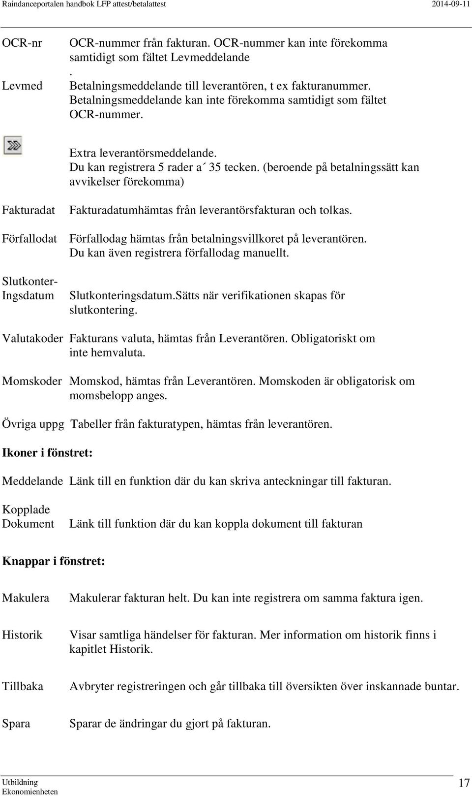 (beroende på betalningssätt kan avvikelser förekomma) Fakturadat Fakturadatumhämtas från leverantörsfakturan och tolkas. Förfallodat Förfallodag hämtas från betalningsvillkoret på leverantören.