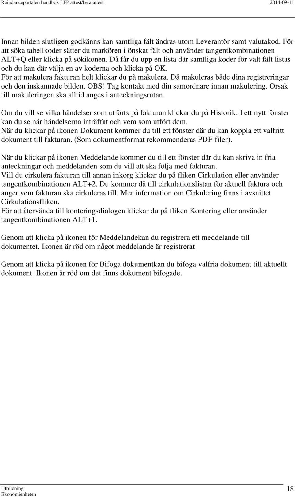 Då får du upp en lista där samtliga koder för valt fält listas och du kan där välja en av koderna och klicka på OK. För att makulera fakturan helt klickar du på makulera.